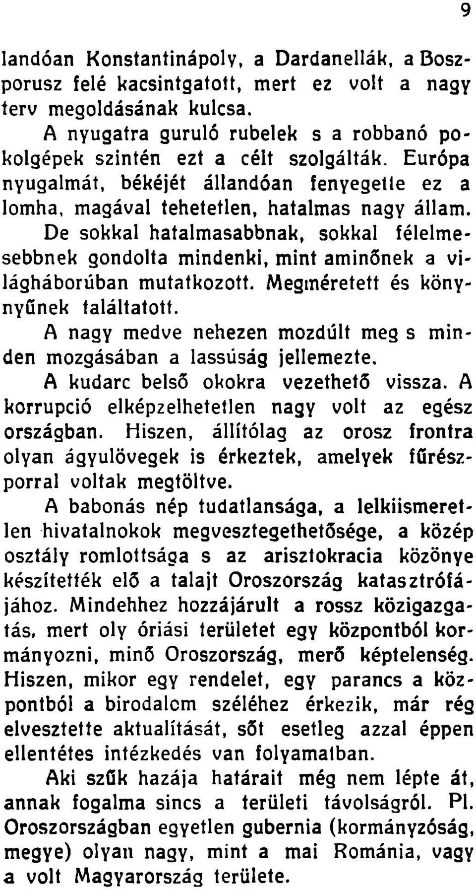 De sokkal hatalmasabbnak, sokkal félelmesebbnek gondolta mindenki, mint aminőnek a világháborúban mutatkozott. Megméretett és könynyűnek találtatott.