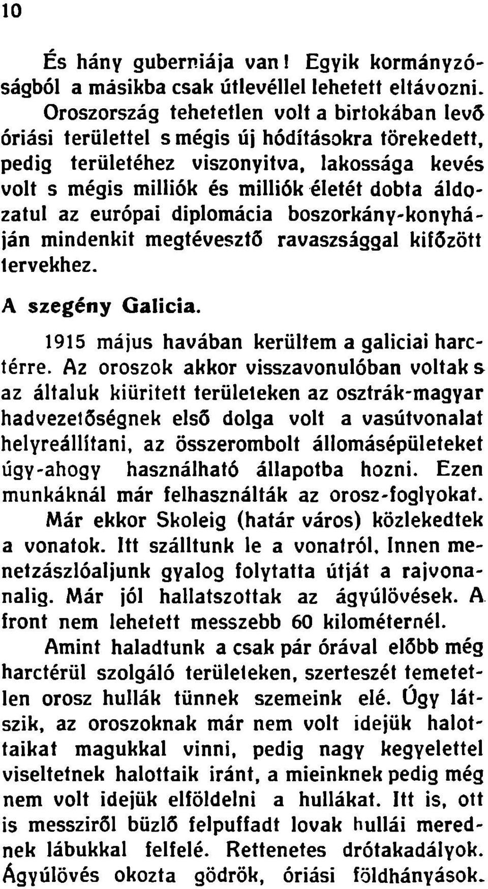 áldozatul az európai diplomácia boszorkány-konyháján mindenkit megtévesztő ravaszsággal kifőzött lervekhez. A szegény Galícia. 1915 május havában kerültem a galíciai harctérre.