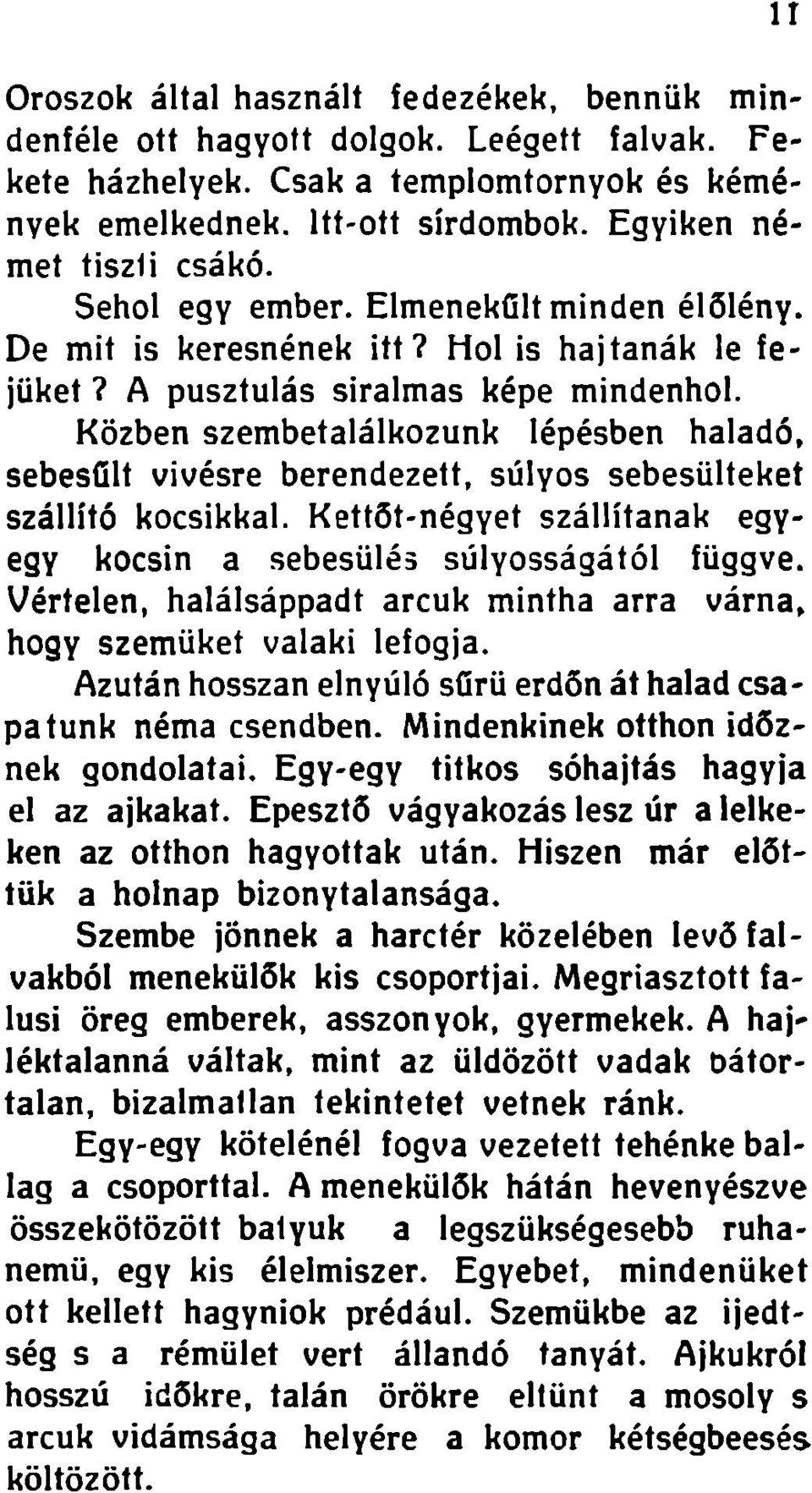 Közben szembetalálkozunk lépésben haladó, sebesült vivésre berendezett, súlyos sebesülteket szállító kocsikkal. Kettőt-négyet szállítanak egyegy kocsin a sebesülés súlyosságától függve.