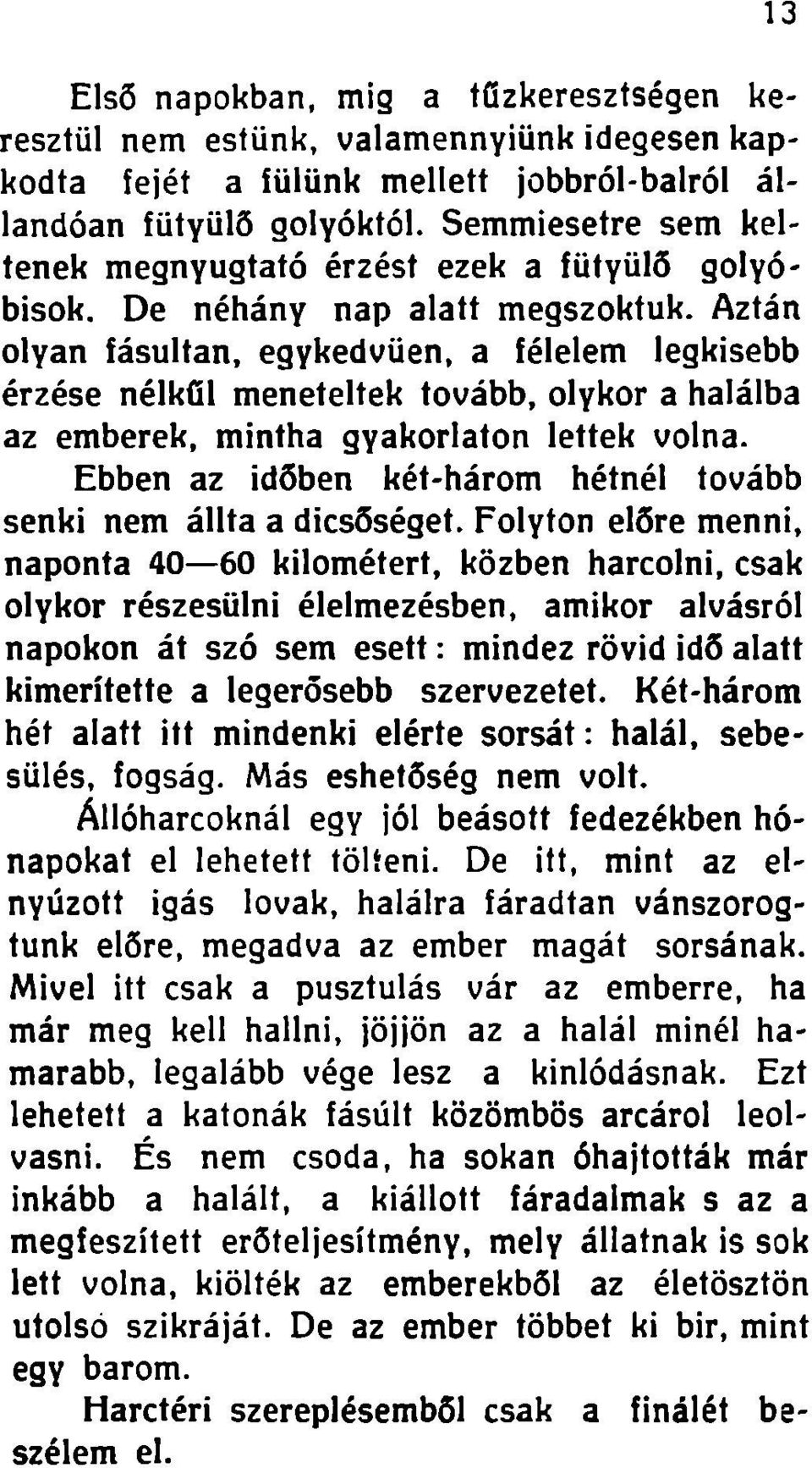 Aztán olyan fásultan, egykedvűen, a félelem legkisebb érzése nélkül meneteltek tovább, olykor a halálba az emberek, mintha gyakorlaton lettek volna.