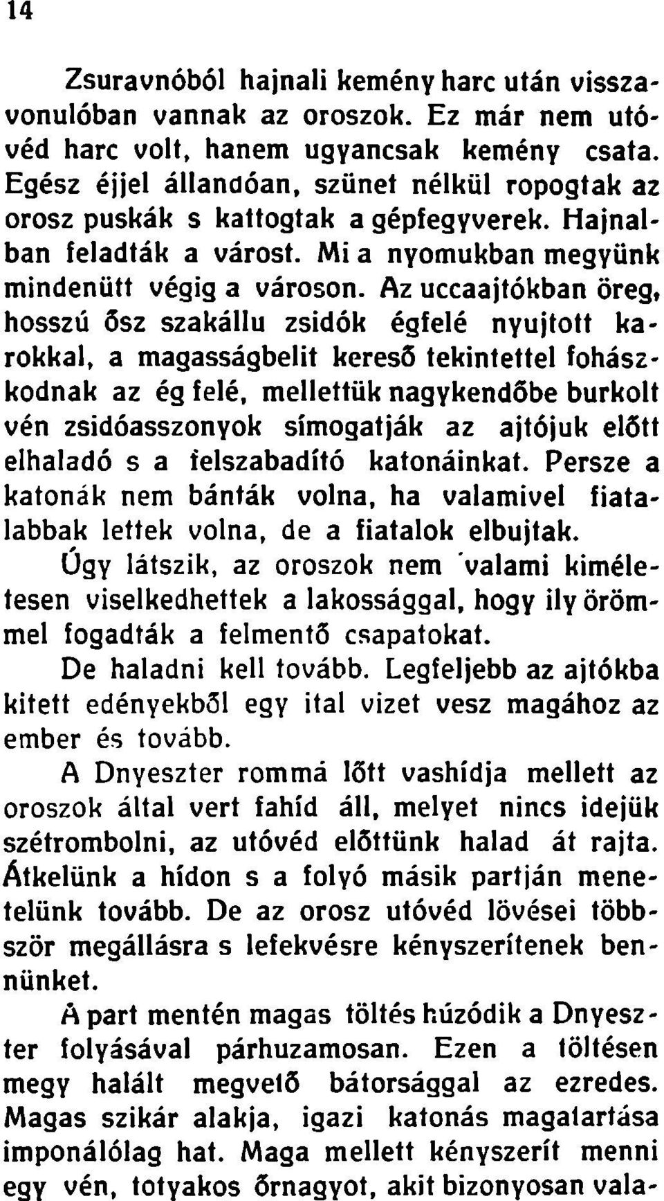 Az uccaajtókban öreg, hosszú ősz szakállú zsidók égfelé nyújtott karokkal, a magasságbelit kereső tekintettel fohászkodnak az ég felé, mellettük nagykendőbe burkolt vén zsidóasszonyok simogatják az