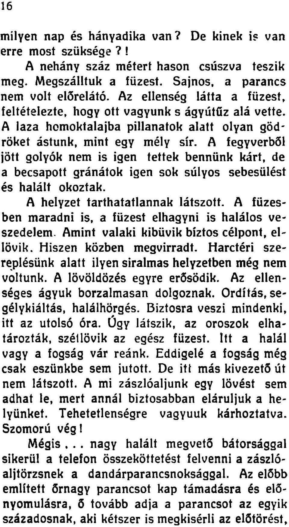 A fegyverből jött golyók nem is igen tettek bennünk kárt, de a becsapott gránátok igen sok súlyos sebesülést és halált okoztak. A helyzet tarthatatlannak látszott.