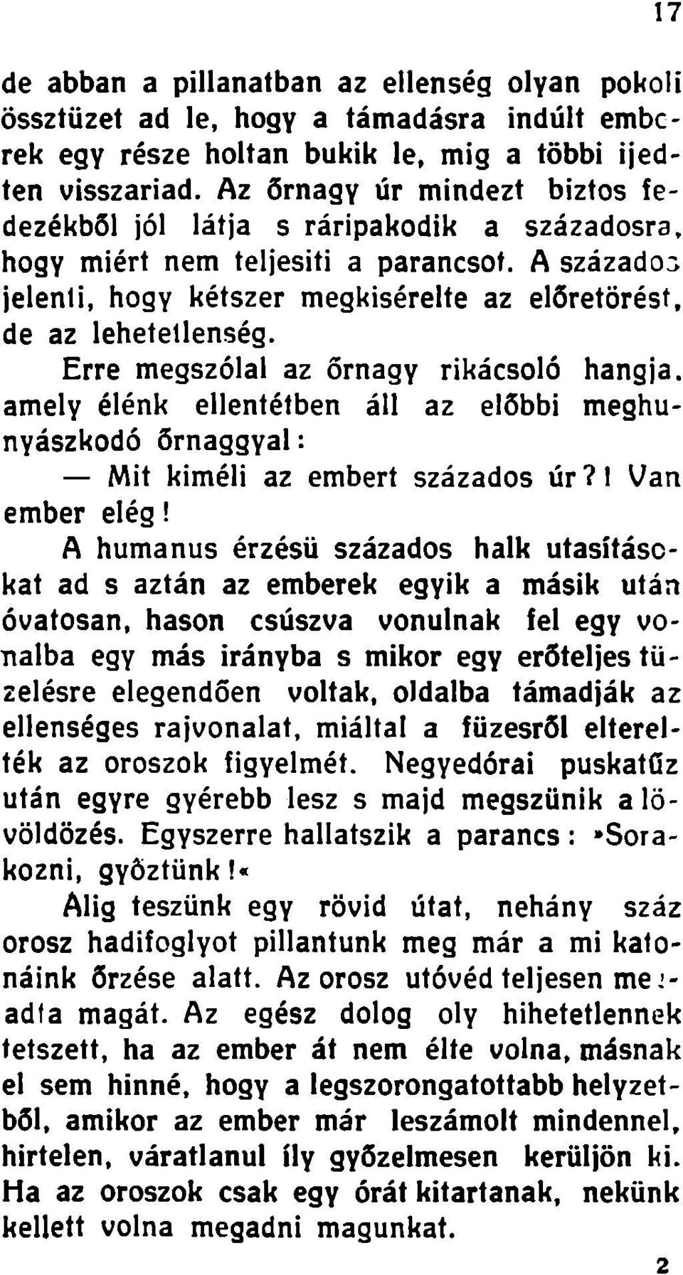 Erre megszólal az őrnagy rikácsoló hangja, amely élénk ellentétben áll az előbbi meghunyászkodó őrnaggyal: Mit kiméli az embert százados úr?l Van ember elég!