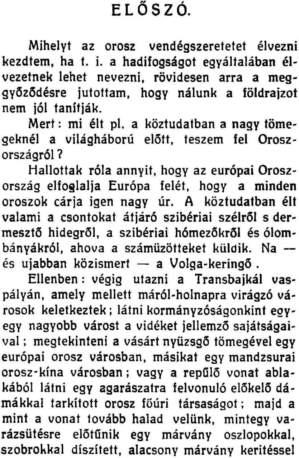 a köztudatban a nagy tömegeknél a világháború előtt, teszem fel Oroszországról? Hallottak róla annyit, hogy az európai Oroszország elfoglalja Európa felét, hogy a minden oroszok cárja igen nagy úr.