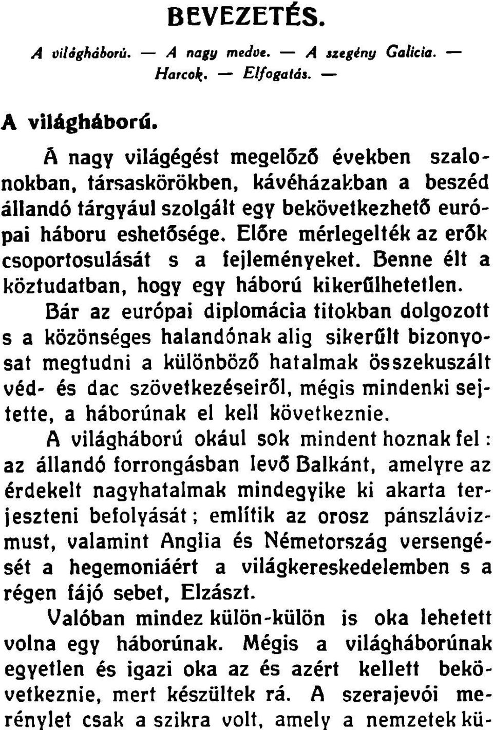 Bár az európai diplomácia titokban dolgozott s a közönséges halandónak alig sikerűit bizonyosat megtudni a különböző hatalmak összekuszált véd- és dac szövetkezéseiről, mégis mindenki sejtette, a