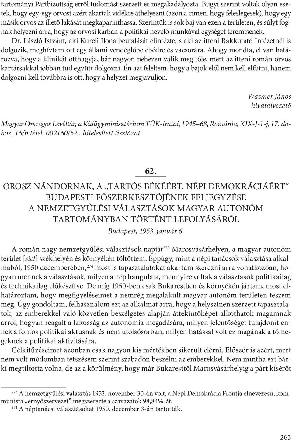 Szerintük is sok baj van ezen a területen, és súlyt fognak helyezni arra, hogy az orvosi karban a politikai nevelő munkával egységet teremtsenek. Dr.