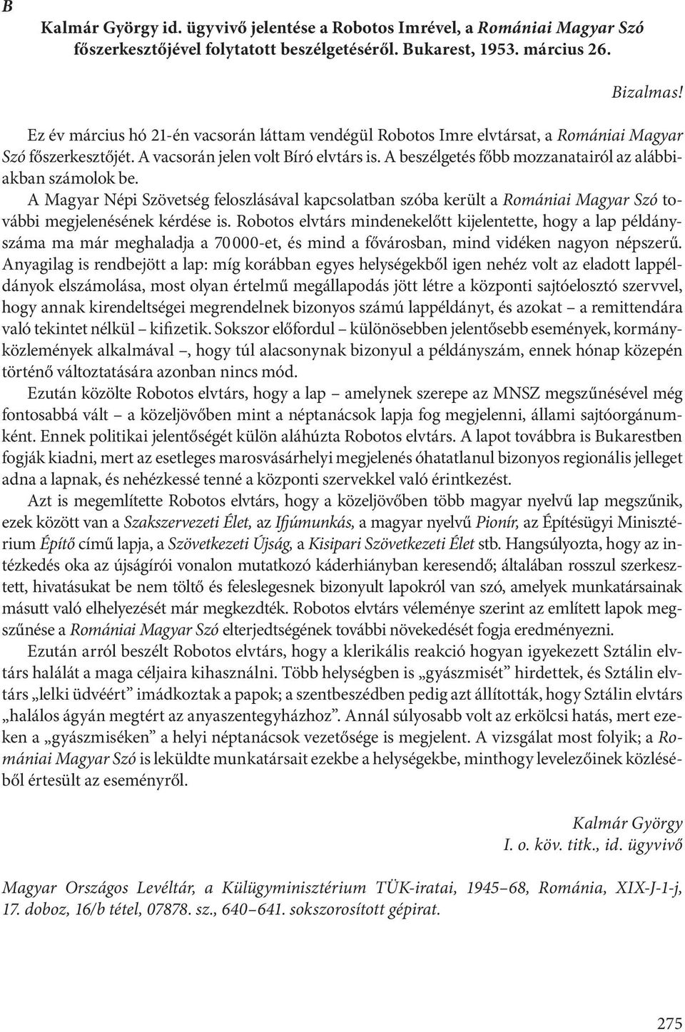 A beszélgetés főbb mozzanatairól az alábbiakban számolok be. A Magyar Népi Szövetség feloszlásával kapcsolatban szóba került a Romániai Magyar Szó további megjelenésének kérdése is.