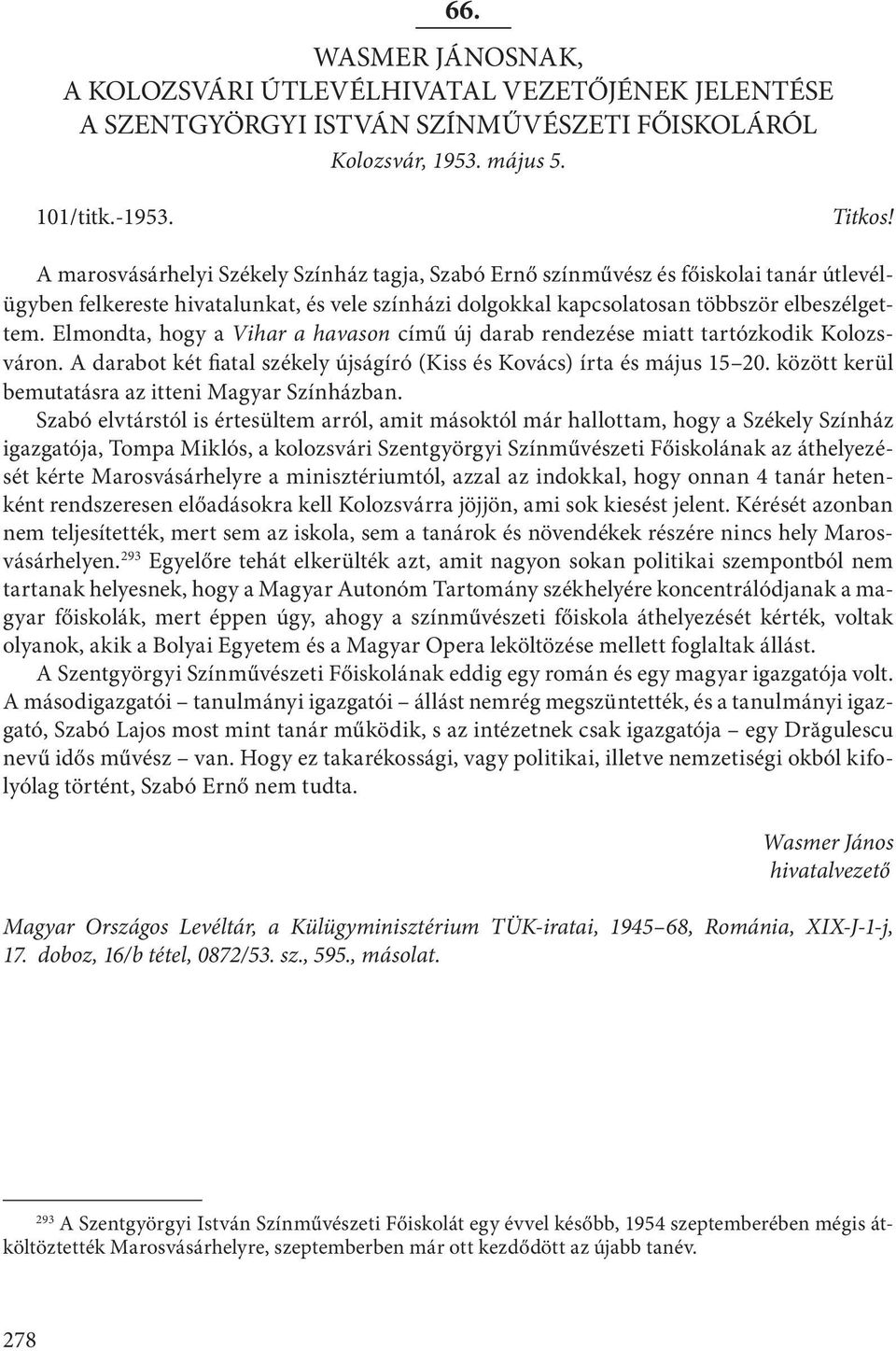 Elmondta, hogy a Vihar a havason című új darab rendezése miatt tartózkodik Kolozsváron. A darabot két fiatal székely újságíró (Kiss és Kovács) írta és május 15 20.