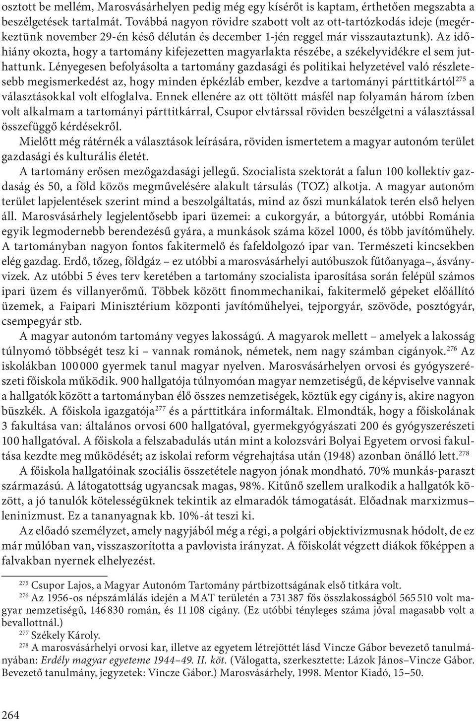 Az időhiány okozta, hogy a tartomány kifejezetten magyarlakta részébe, a székelyvidékre el sem juthattunk.