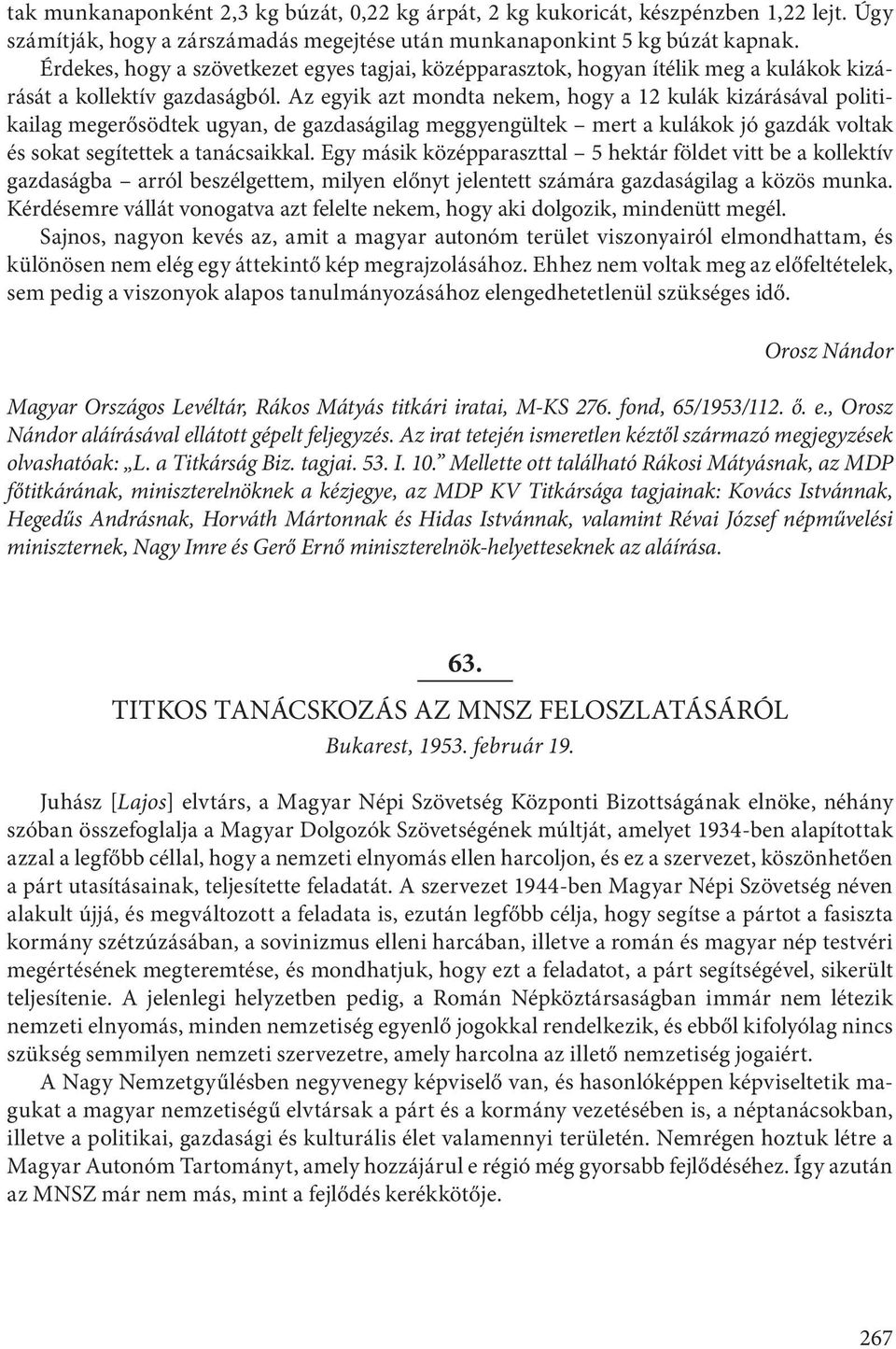 Az egyik azt mondta nekem, hogy a 12 kulák kizárásával politikailag megerősödtek ugyan, de gazdaságilag meggyengültek mert a kulákok jó gazdák voltak és sokat segítettek a tanácsaikkal.