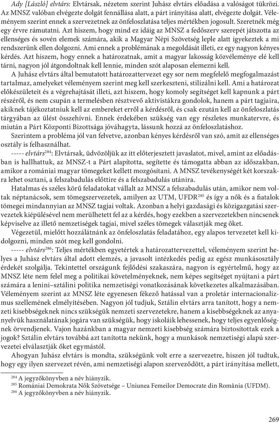 Azt hiszem, hogy mind ez idáig az MNSZ a fedőszerv szerepét játszotta az ellenséges és sovén elemek számára, akik a Magyar Népi Szövetség leple alatt igyekeztek a mi rendszerünk ellen dolgozni.