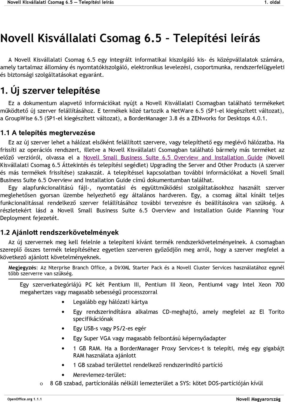 egyaránt. 1. Új szerver telepítése Ez a dkumentum alapvető infrmációkat nyújt a Nvell Kisvállalati Csmagban található termékeket működtető új szerver felállításáhz.