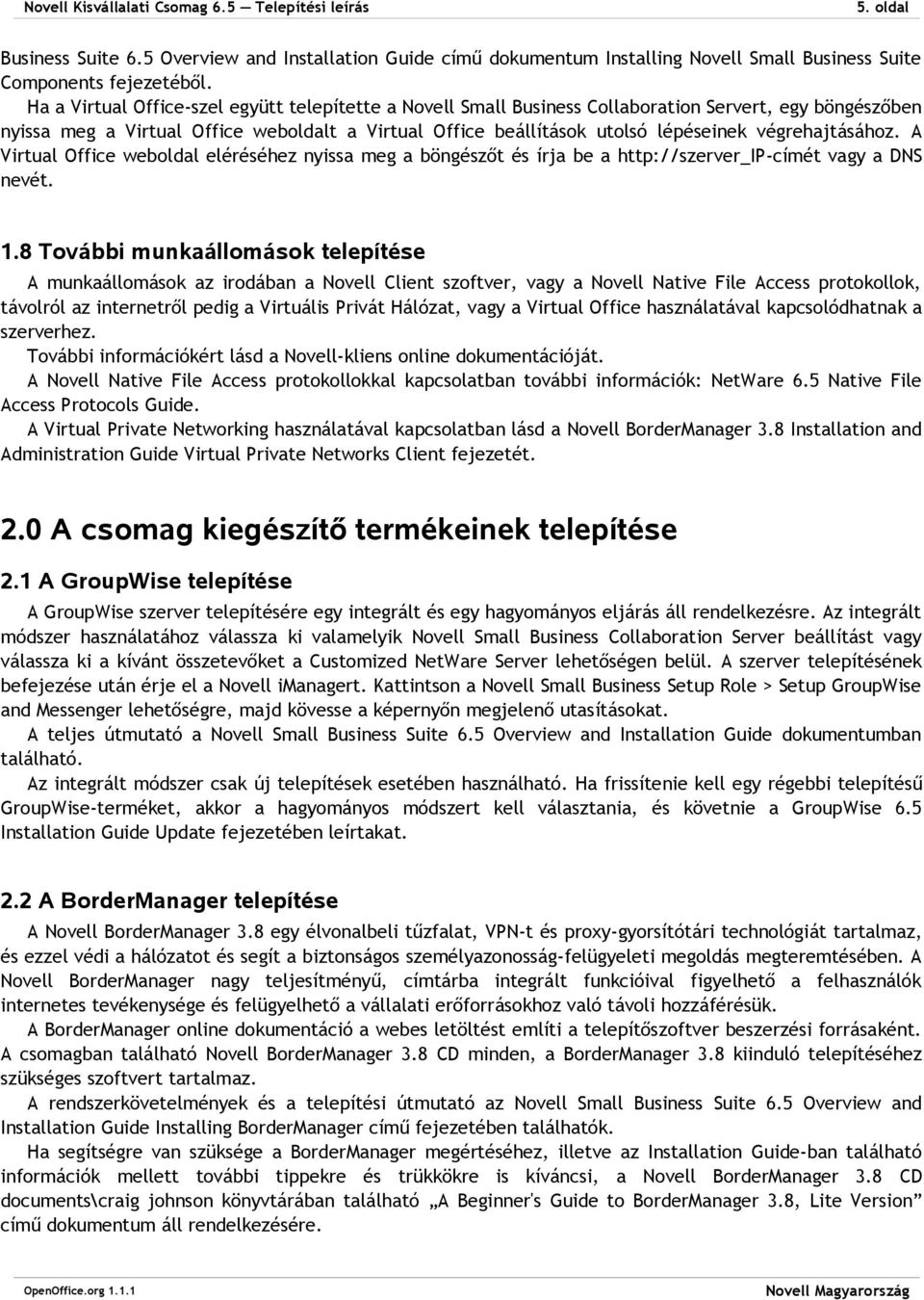 A Virtual Office webldal eléréséhez nyissa meg a böngészőt és írja be a http://szerver_ip-címét vagy a DNS nevét. 1.