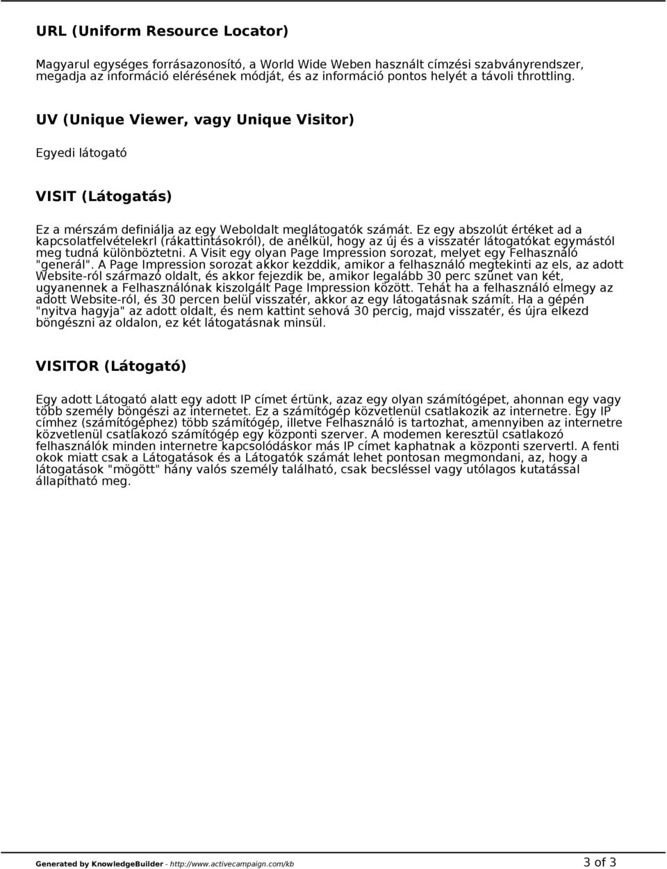 Ez egy abszolút értéket ad a kapcsolatfelvételekrl (rákattintásokról), de anélkül, hogy az új és a visszatér látogatókat egymástól meg tudná különböztetni.