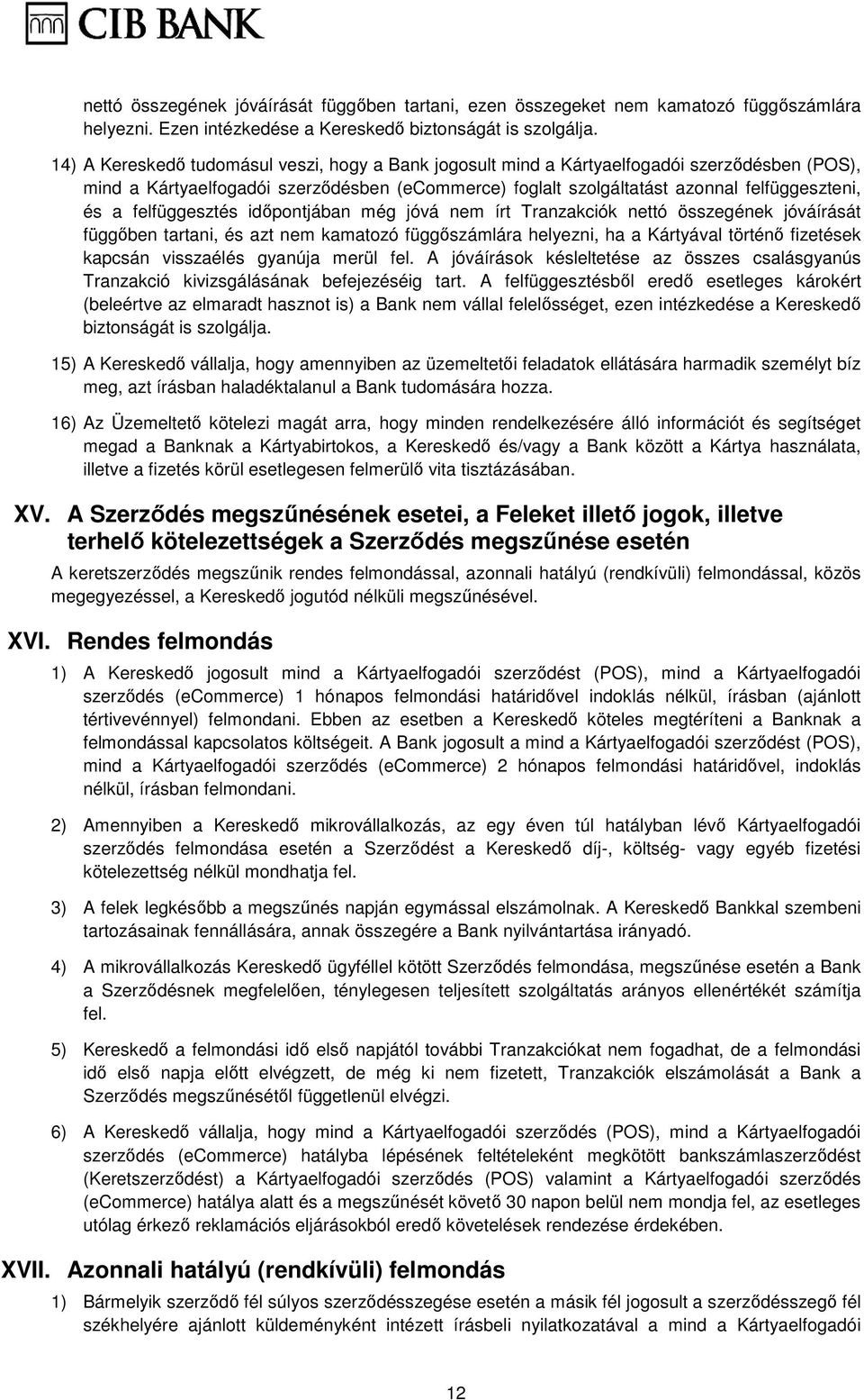 felfüggesztés idıpontjában még jóvá nem írt Tranzakciók nettó összegének jóváírását függıben tartani, és azt nem kamatozó függıszámlára helyezni, ha a Kártyával történı fizetések kapcsán visszaélés