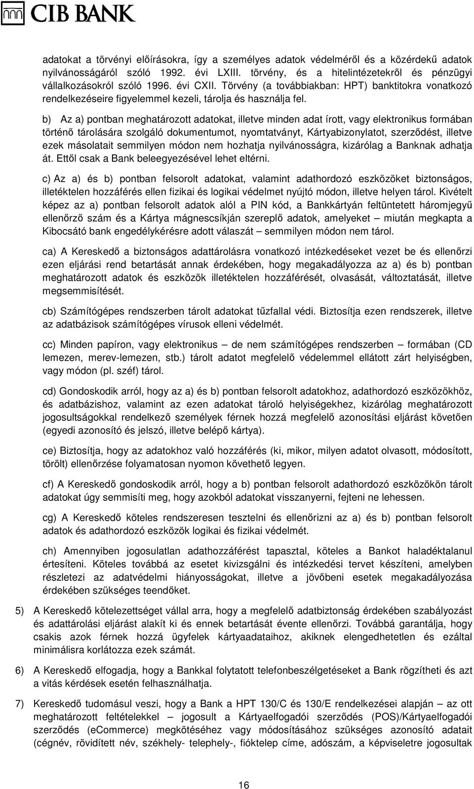 b) Az a) pontban meghatározott adatokat, illetve minden adat írott, vagy elektronikus formában történı tárolására szolgáló dokumentumot, nyomtatványt, Kártyabizonylatot, szerzıdést, illetve ezek