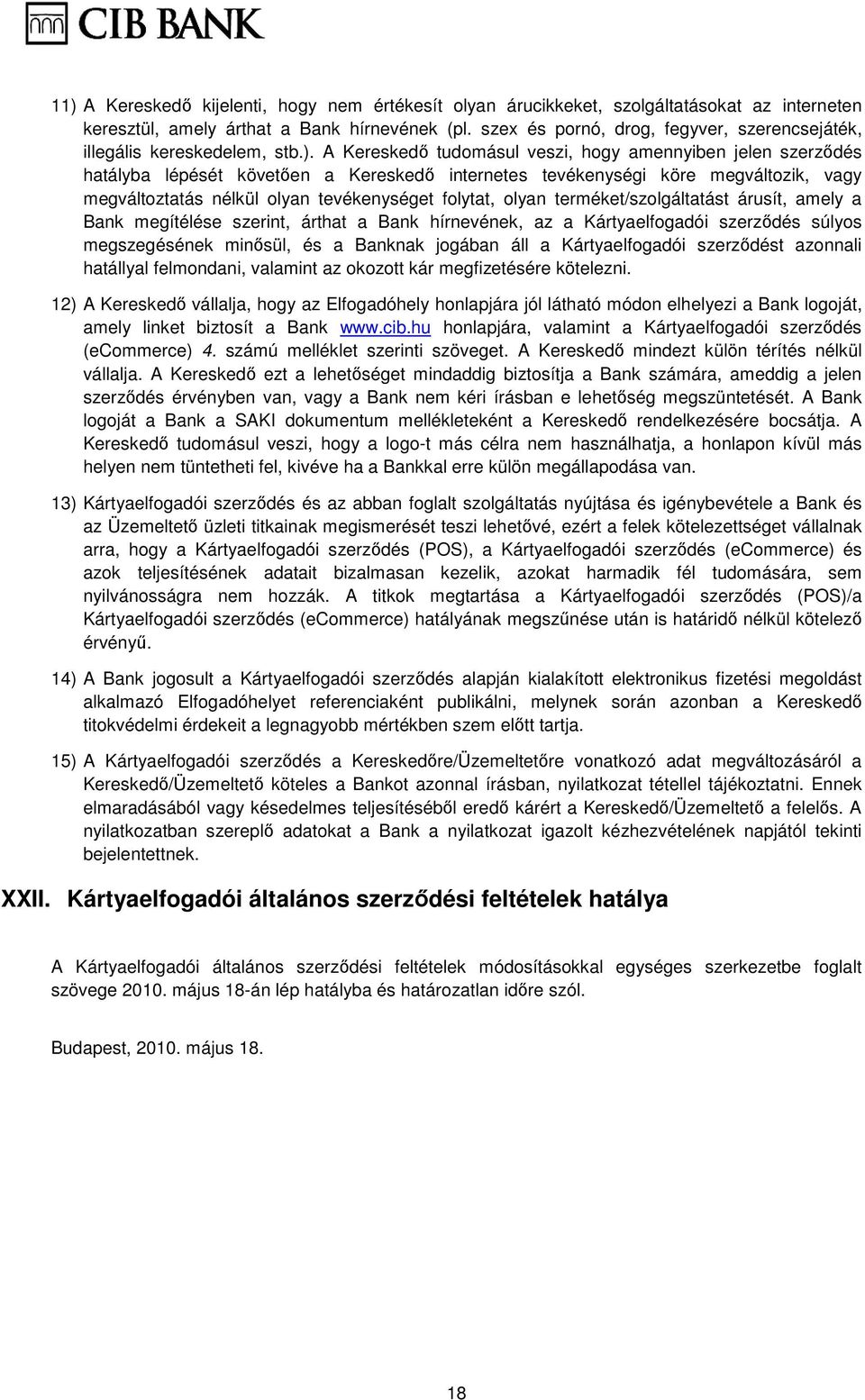 A Kereskedı tudomásul veszi, hogy amennyiben jelen szerzıdés hatályba lépését követıen a Kereskedı internetes tevékenységi köre megváltozik, vagy megváltoztatás nélkül olyan tevékenységet folytat,