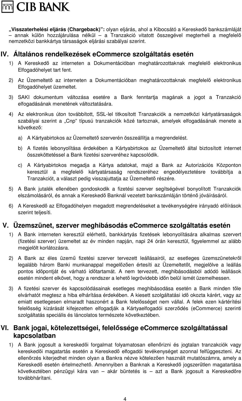 Általános rendelkezések ecommerce szolgáltatás esetén 1) A Kereskedı az interneten a Dokumentációban meghatározottaknak megfelelı elektronikus Elfogadóhelyet tart fent.