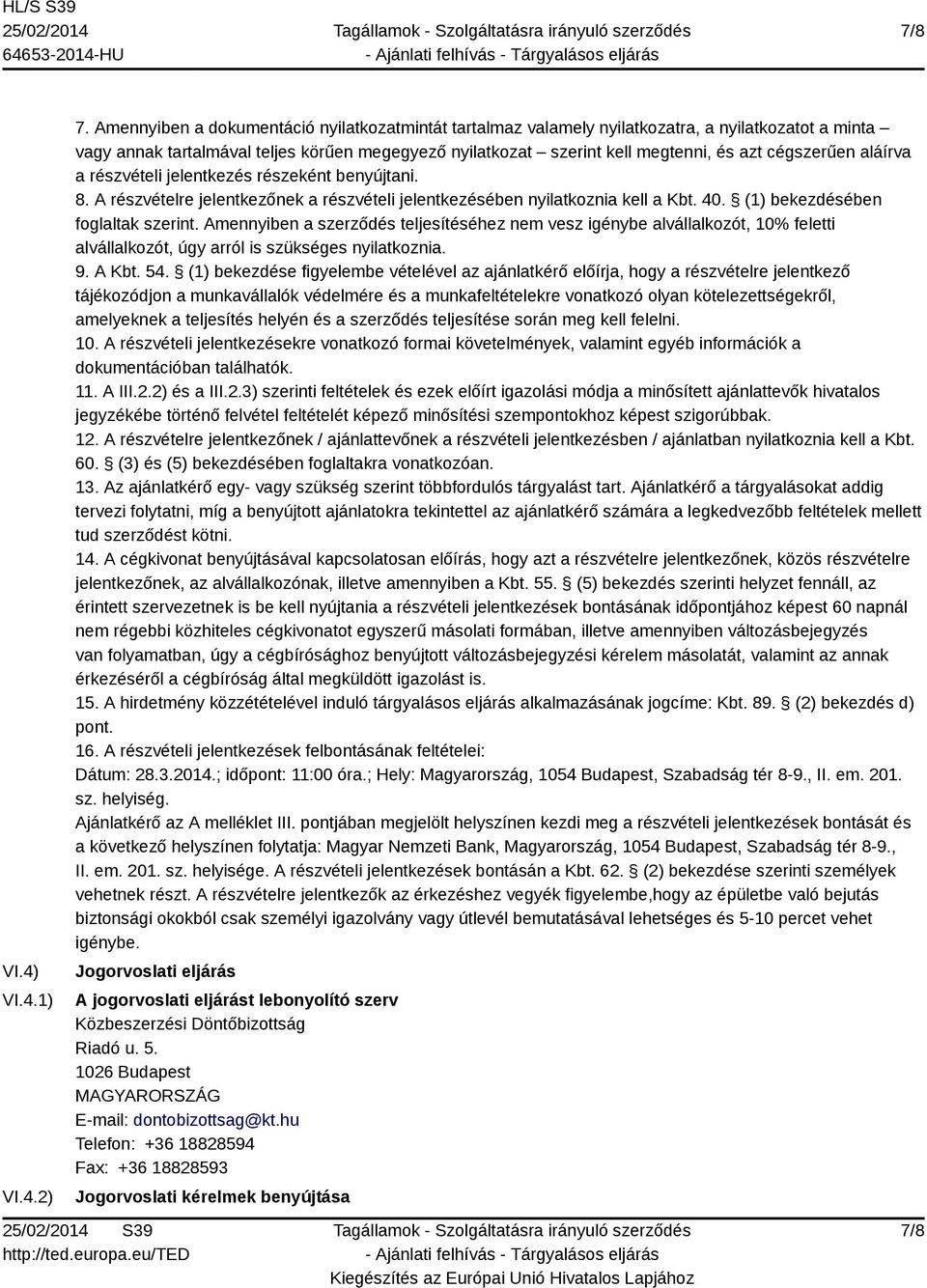 cégszerűen aláírva a részvételi jelentkezés részeként benyújtani. 8. A részvételre jelentkezőnek a részvételi jelentkezésében nyilatkoznia kell a Kbt. 40. (1) bekezdésében foglaltak szerint.