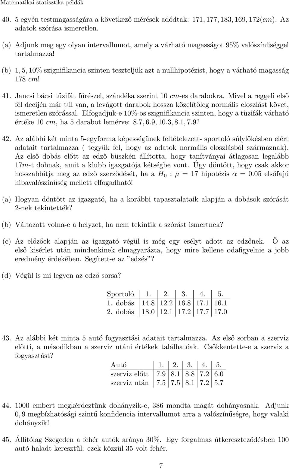 (b) 1, 5, 10% szignifikancia szinten teszteljük azt a nullhipotézist, hogy a várható magasság 178 cm! 41. Jancsi bácsi tüzifát fűrészel, szándéka szerint 10 cm-es darabokra.