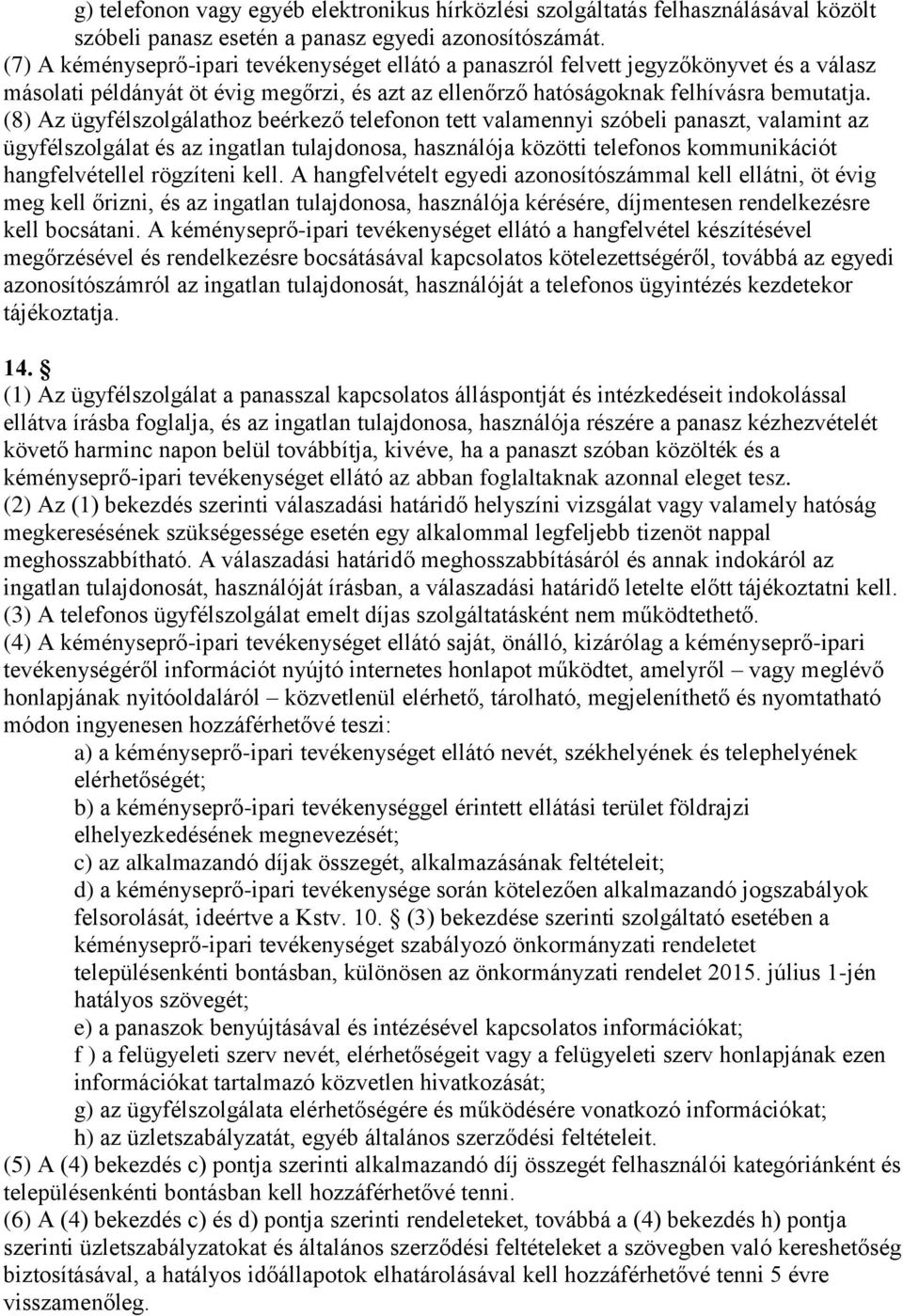 (8) Az ügyfélszolgálathoz beérkező telefonon tett valamennyi szóbeli panaszt, valamint az ügyfélszolgálat és az ingatlan tulajdonosa, használója közötti telefonos kommunikációt hangfelvétellel