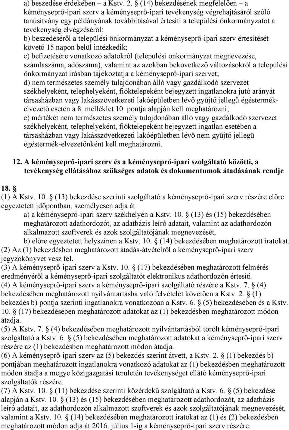 tevékenység elvégzéséről; b) beszedéséről a települési önkormányzat a kéményseprő-ipari szerv értesítését követő 15 napon belül intézkedik; c) befizetésére vonatkozó adatokról (települési