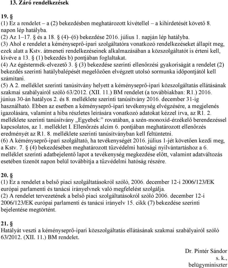 átmeneti rendelkezéseinek alkalmazásában a közszolgáltatót is érteni kell, kivéve a 13. (1) bekezdés b) pontjában foglaltakat. (4) Az égéstermék-elvezető 3.