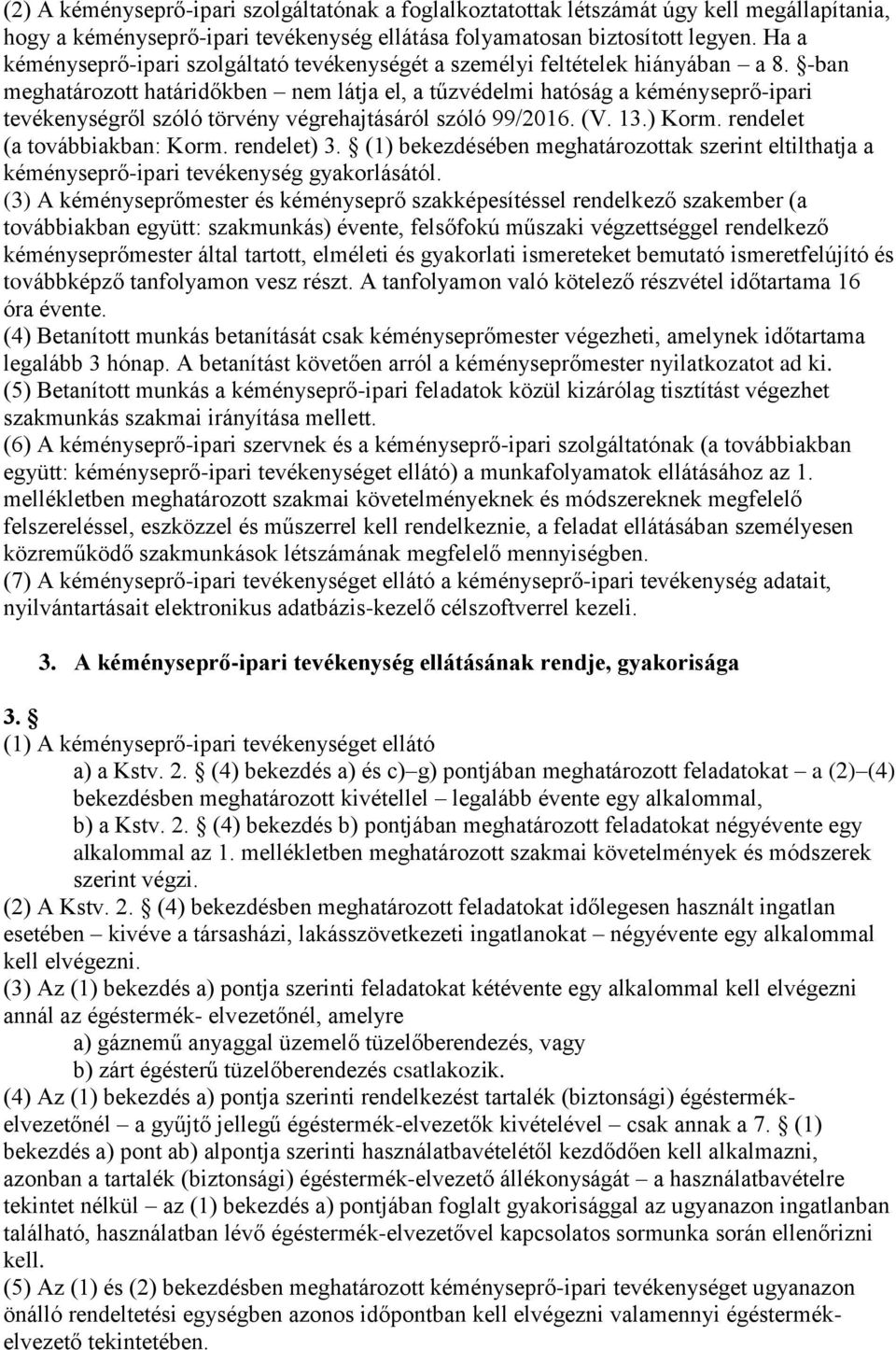 -ban meghatározott határidőkben nem látja el, a tűzvédelmi hatóság a kéményseprő-ipari tevékenységről szóló törvény végrehajtásáról szóló 99/2016. (V. 13.) Korm. rendelet (a továbbiakban: Korm.