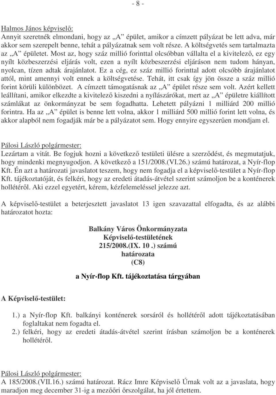 Most az, hogy száz millió forinttal olcsóbban vállalta el a kivitelező, ez egy nyílt közbeszerzési eljárás volt, ezen a nyílt közbeszerzési eljáráson nem tudom hányan, nyolcan, tízen adtak