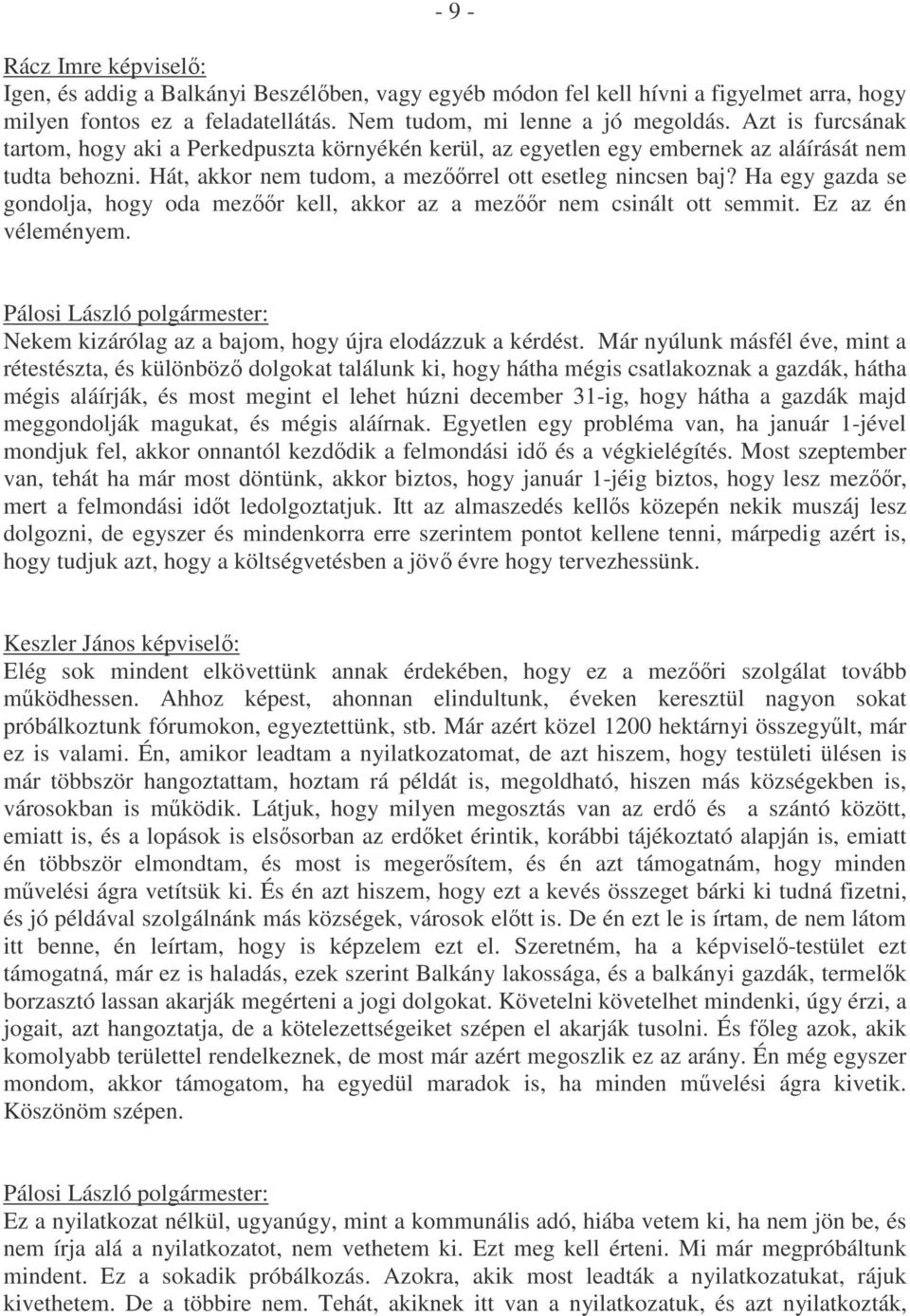 Ha egy gazda se gondolja, hogy oda mezőőr kell, akkor az a mezőőr nem csinált ott semmit. Ez az én véleményem. Nekem kizárólag az a bajom, hogy újra elodázzuk a kérdést.