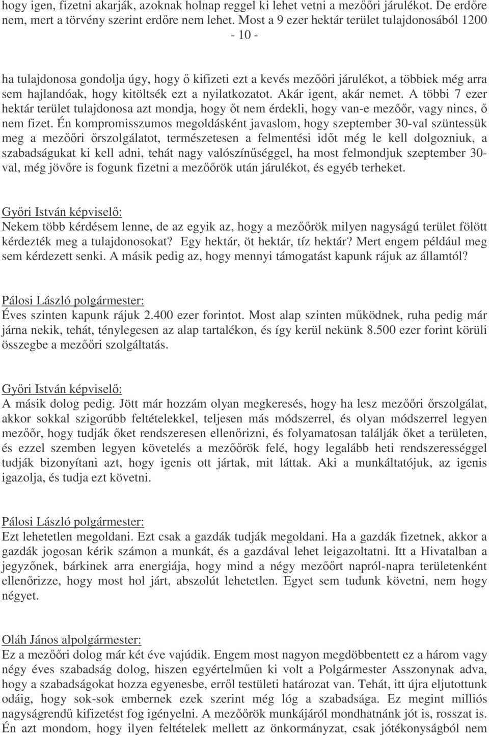 Akár igent, akár nemet. A többi 7 ezer hektár terület tulajdonosa azt mondja, hogy őt nem érdekli, hogy van-e mezőőr, vagy nincs, ő nem fizet.