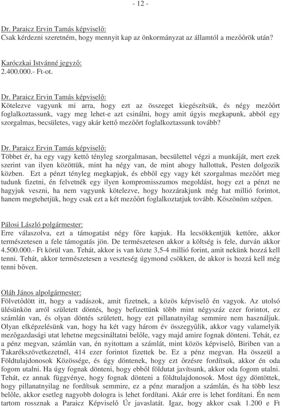 Paraicz Ervin Tamás képviselő: Kötelezve vagyunk mi arra, hogy ezt az összeget kiegészítsük, és négy mezőőrt foglalkoztassunk, vagy meg lehet-e azt csinálni, hogy amit úgyis megkapunk, abból egy