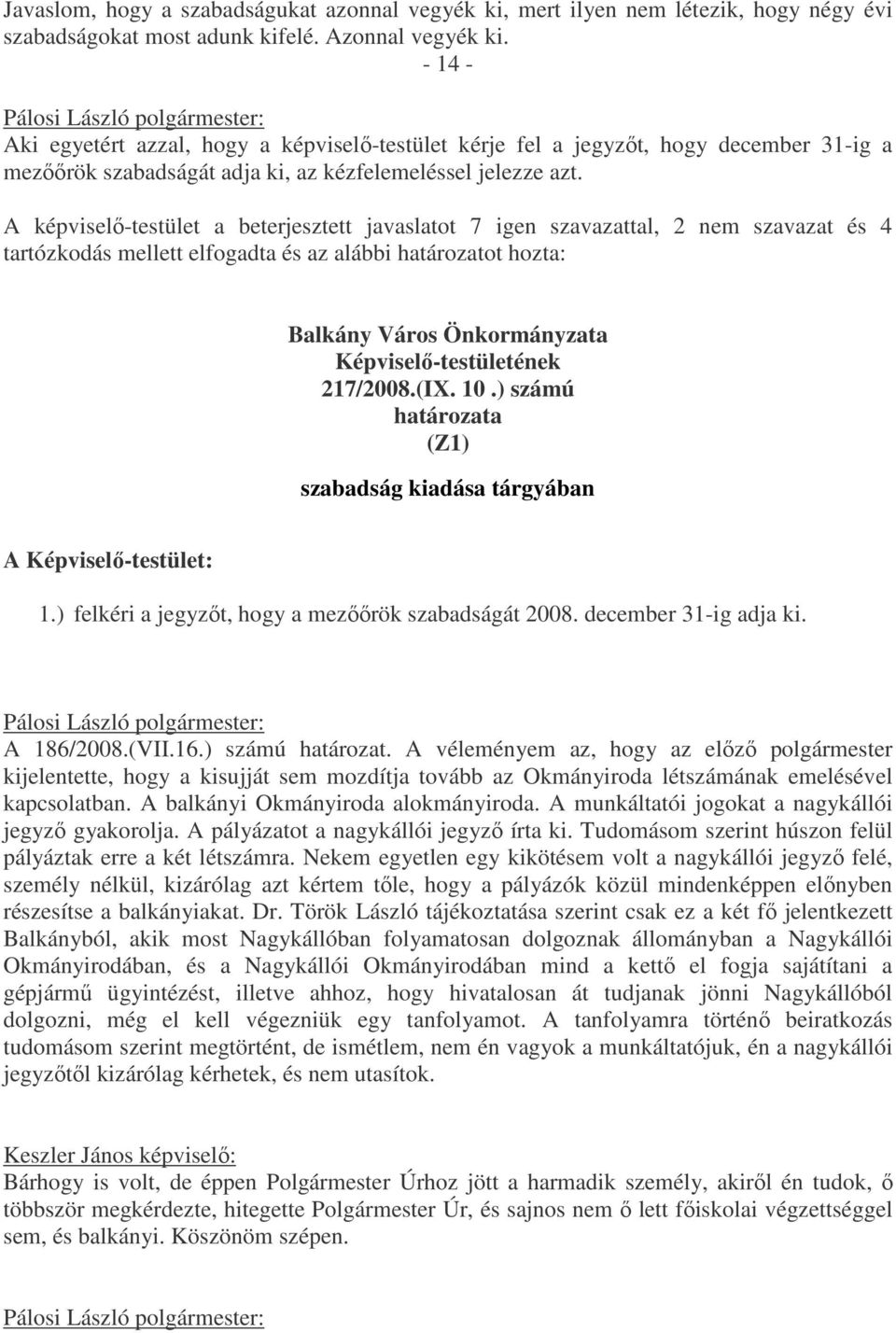 A képviselő-testület a beterjesztett javaslatot 7 igen szavazattal, 2 nem szavazat és 4 tartózkodás mellett elfogadta és az alábbi határozatot hozta: Balkány Város Önkormányzata