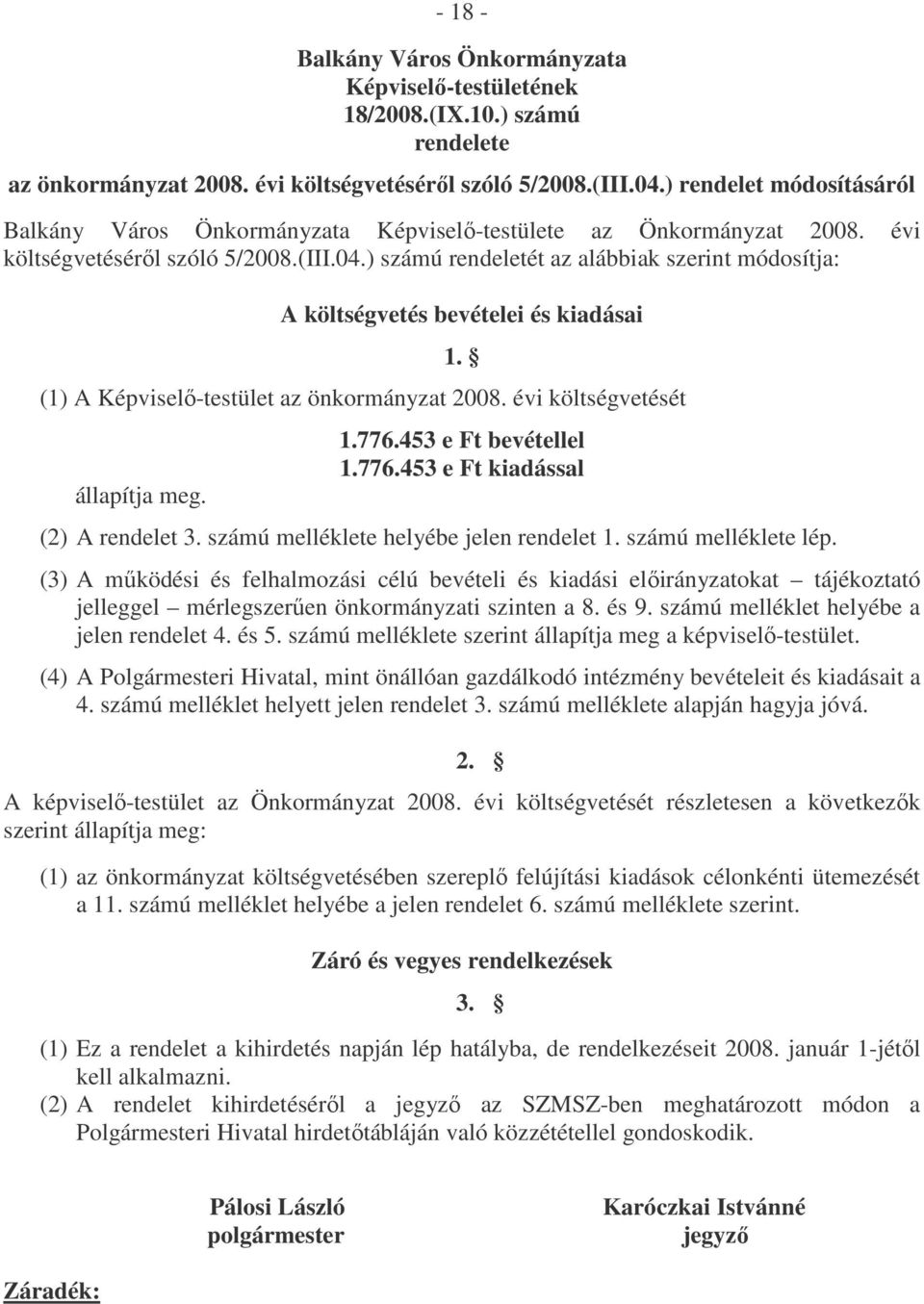 ) számú rendeletét az alábbiak szerint módosítja: A költségvetés bevételei és kiadásai 1. (1) A Képviselő-testület az önkormányzat 2008. évi költségvetését állapítja meg. 1.776.453 e Ft bevétellel 1.