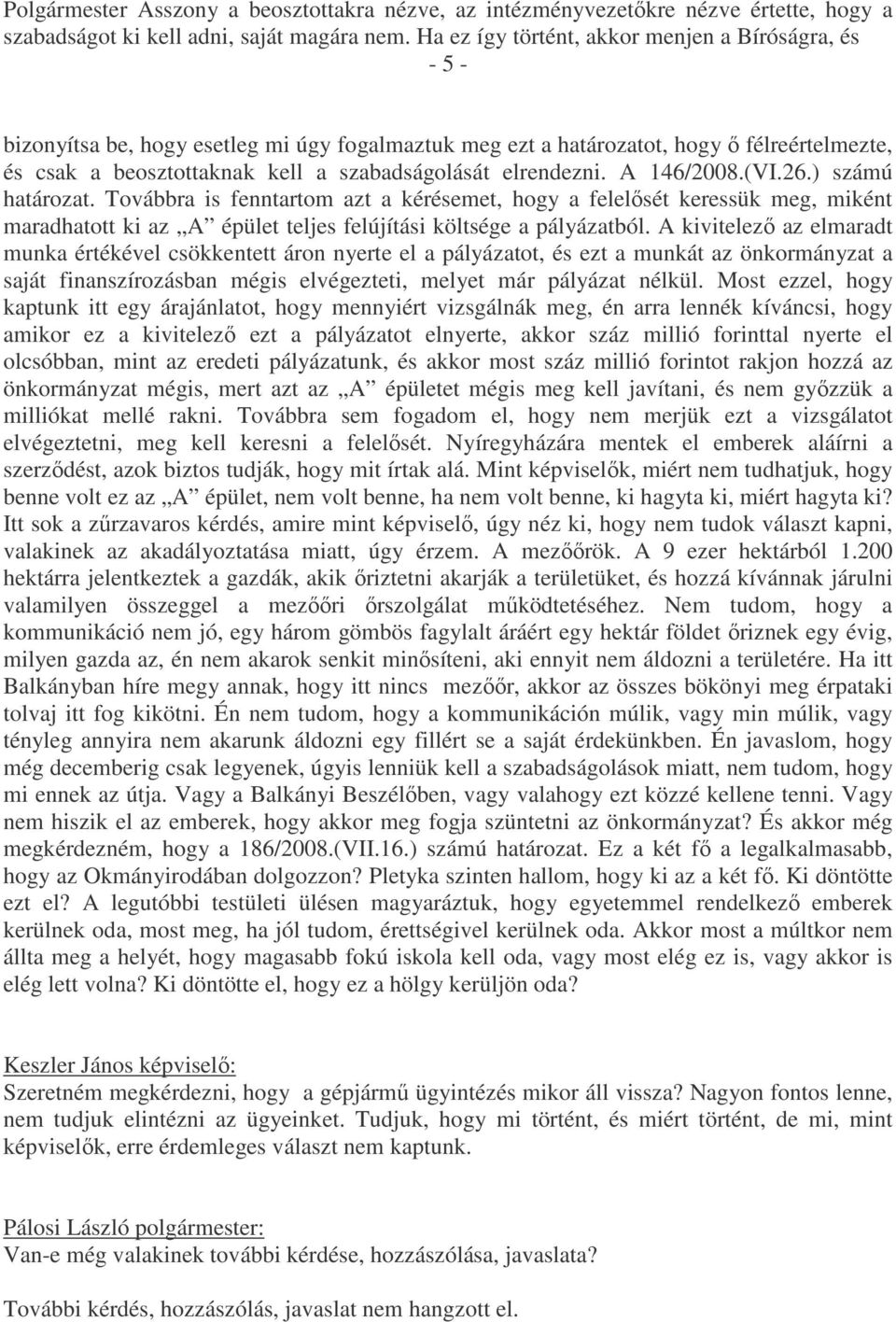 elrendezni. A 146/2008.(VI.26.) számú határozat. Továbbra is fenntartom azt a kérésemet, hogy a felelősét keressük meg, miként maradhatott ki az A épület teljes felújítási költsége a pályázatból.