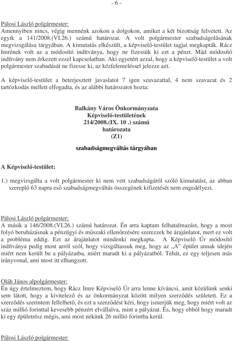 Aki egyetért azzal, hogy a képviselő-testület a volt polgármester szabadását ne fizesse ki, az kézfelemeléssel jelezze azt.