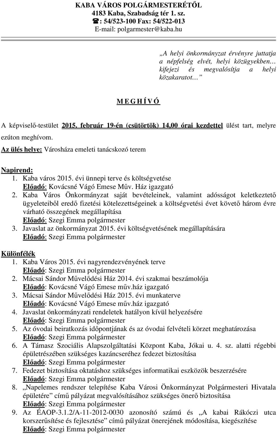 február 19-én (csütörtök) 14,00 órai kezdettel ülést tart, melyre ezúton meghívom. Az ülés helye: Városháza emeleti tanácskozó terem Napirend: 1. Kaba város 2015.