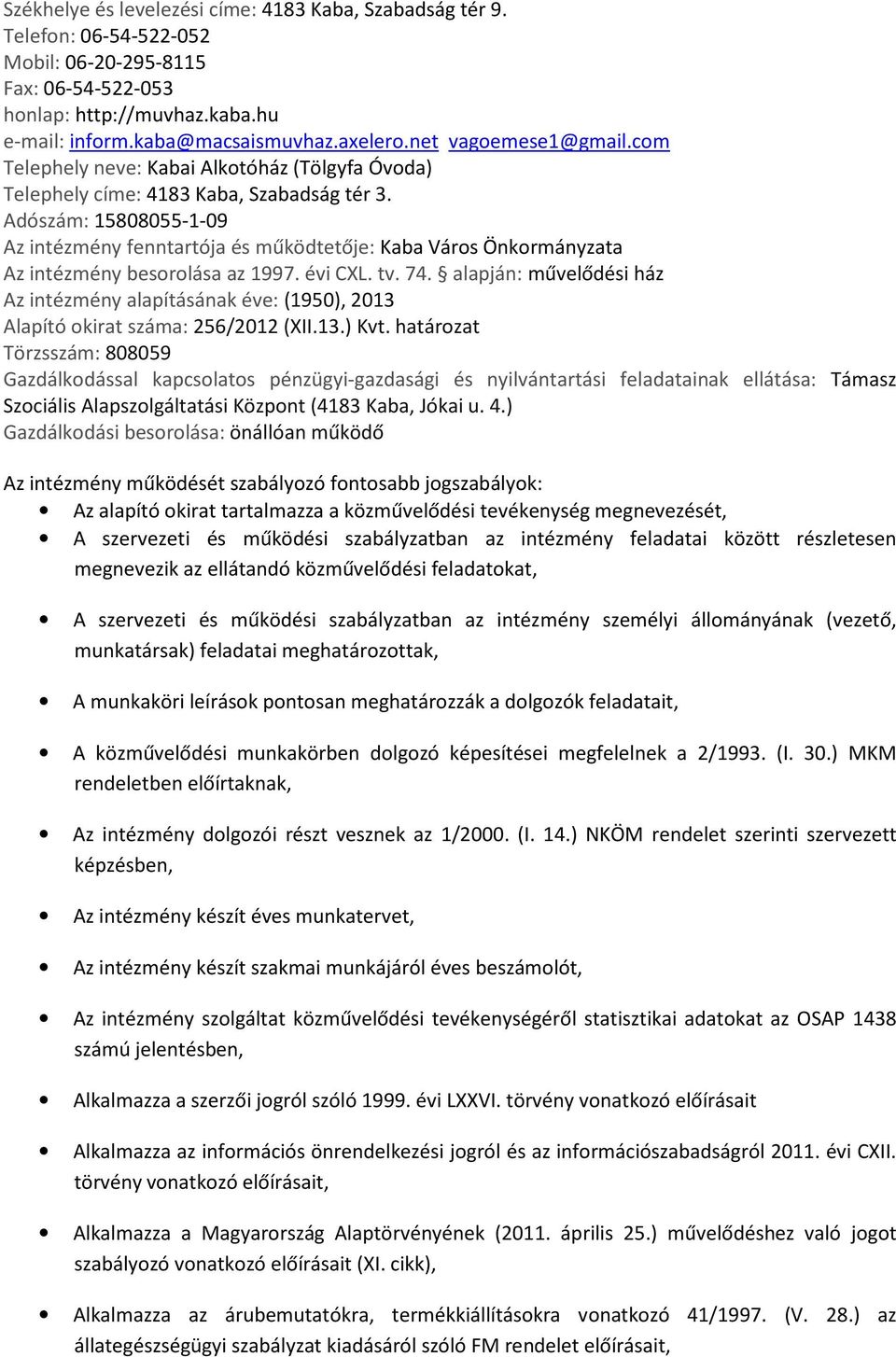 Adószám: 15808055-1-09 Az intézmény fenntartója és működtetője: Kaba Város Önkormányzata Az intézmény besorolása az 1997. évi CXL. tv. 74.