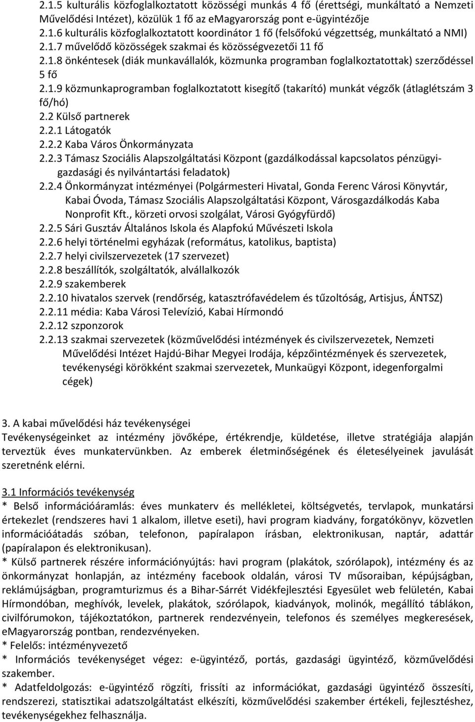 2 Külső partnerek 2.2.1 Látogatók 2.2.2 Kaba Város Önkormányzata 2.2.3 Támasz Szociális Alapszolgáltatási Központ (gazdálkodással kapcsolatos pénzügyigazdasági és nyilvántartási feladatok) 2.2.4 Önkormányzat intézményei (Polgármesteri Hivatal, Gonda Ferenc Városi Könyvtár, Kabai Óvoda, Támasz Szociális Alapszolgáltatási Központ, Városgazdálkodás Kaba Nonprofit Kft.