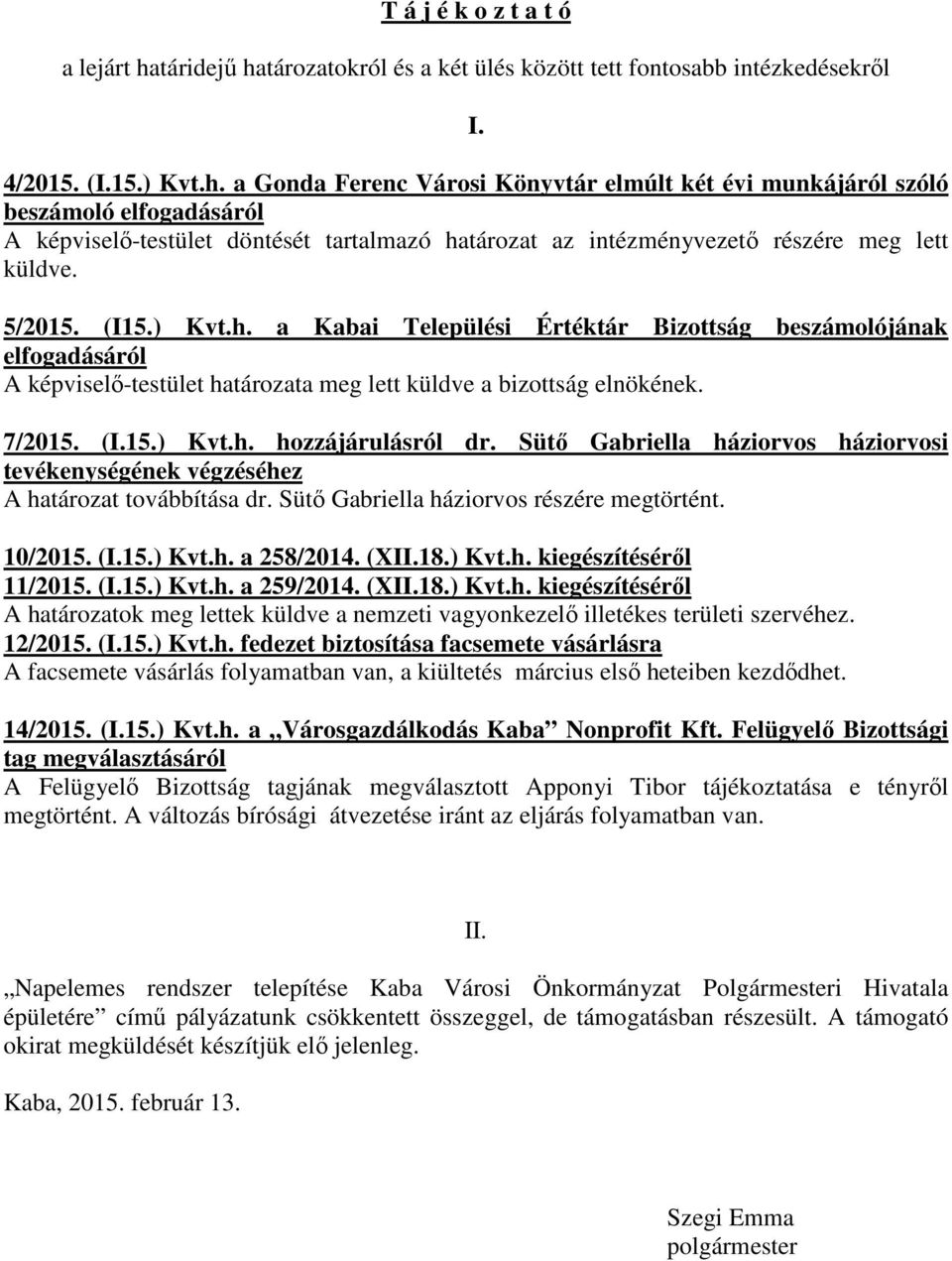 5/2015. (I15.) Kvt.h. a Kabai Települési Értéktár Bizottság beszámolójának elfogadásáról A képviselő-testület határozata meg lett küldve a bizottság elnökének. 7/2015. (I.15.) Kvt.h. hozzájárulásról dr.