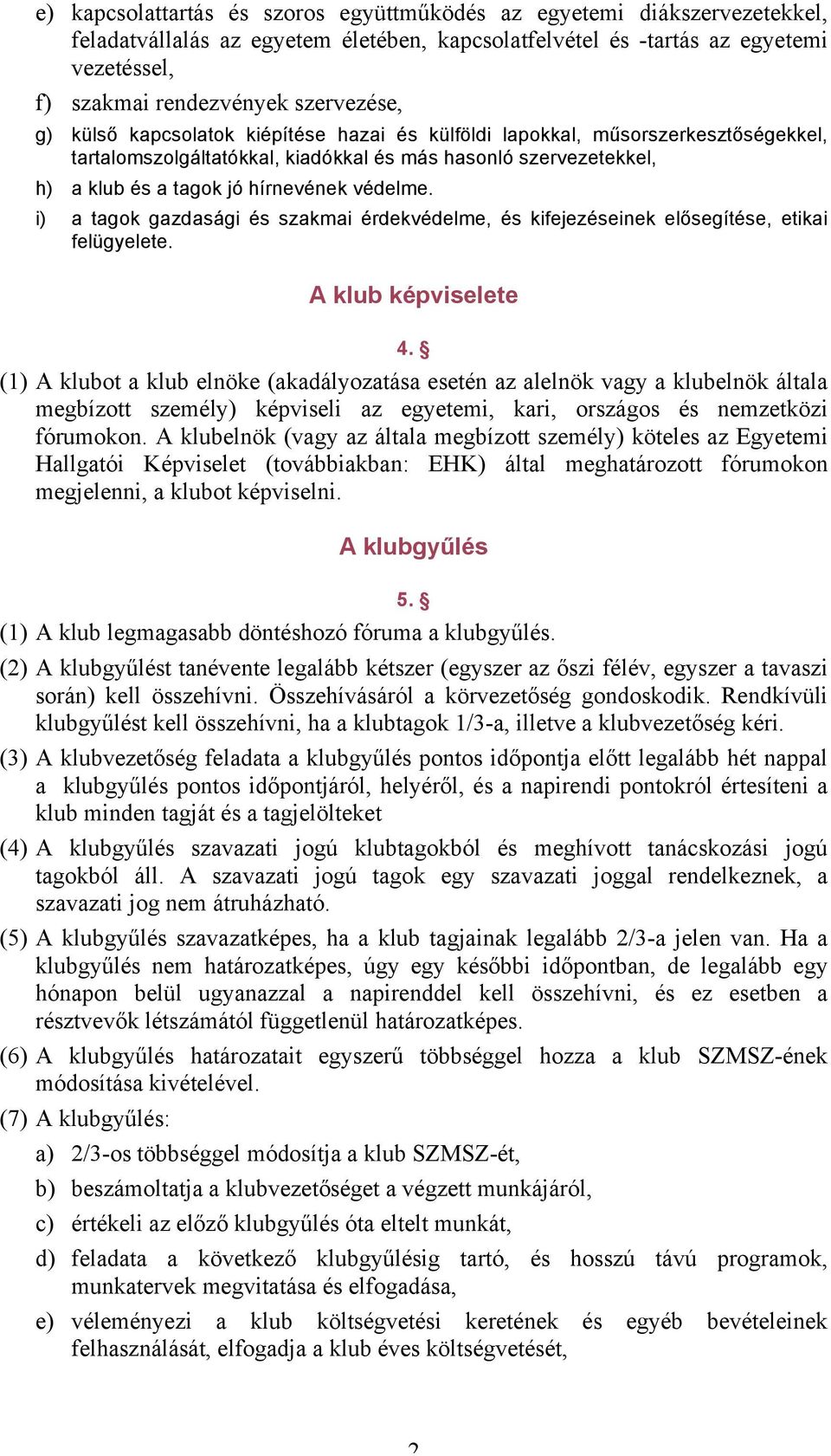 védelme. i) a tagok gazdasági és szakmai érdekvédelme, és kifejezéseinek elősegítése, etikai felügyelete. A klub képviselete 4.