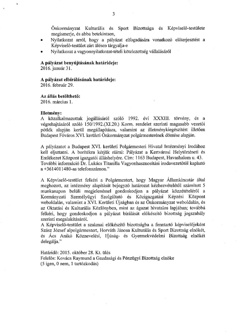 Az állás betölthető: 2016. március 1. Illetmény: A közalkalmazottak jogállásáról szóló 1992. évi XXXIII. törvény, és a végrehajtásáról szóló 150/1992.(XI.20.) Korm.