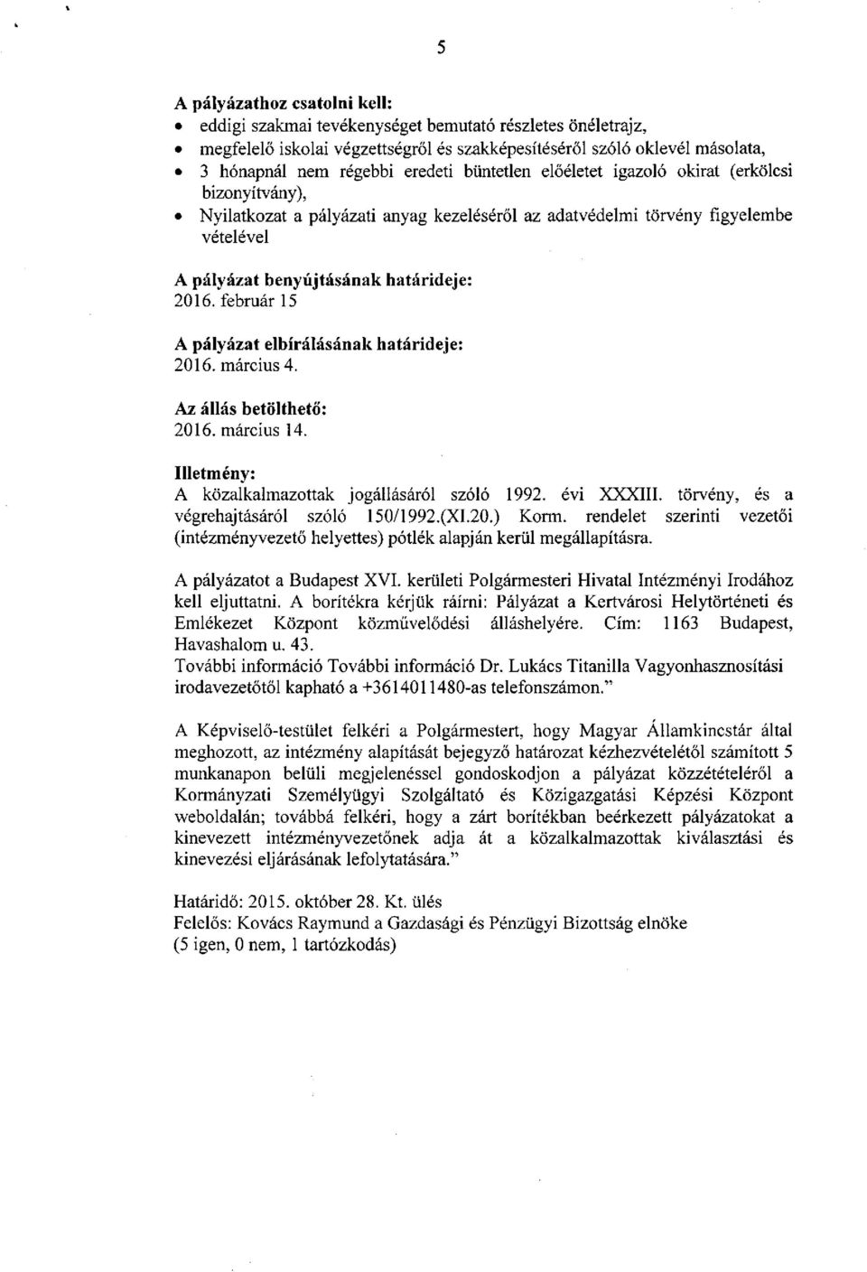 február 15 A pályázat elbírálásának határideje: 2016. március 4. Az állás betölthető: 2016. március 14. Illetmény: A közalkalmazottak jogállásáról szóló 1992. évi XXXIII.