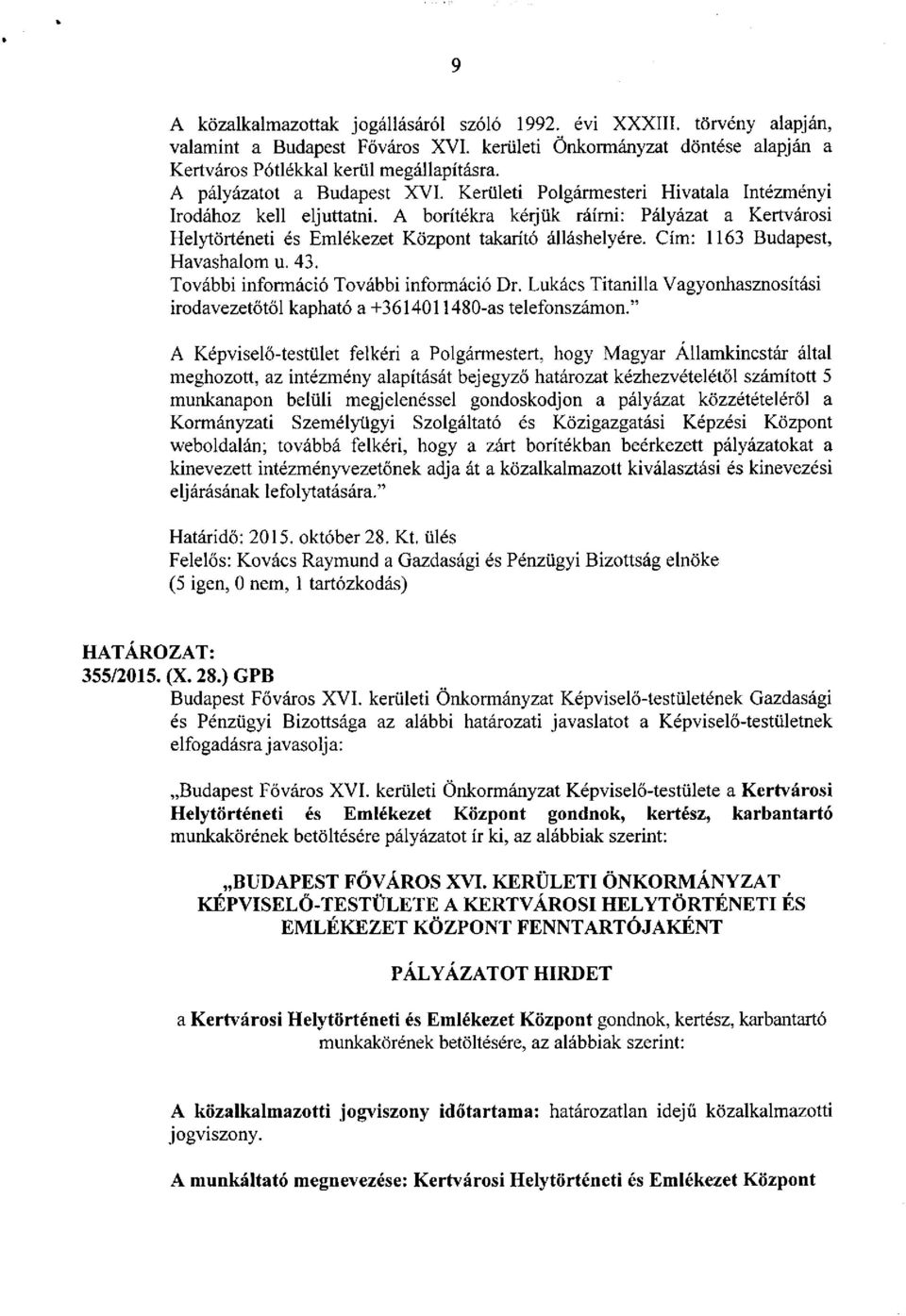 A borítékra kérjük ráírni: Pályázat a Kertvárosi Helytörténeti és Emlékezet Központ takarító álláshelyére. Cím: 1163 Budapest, Havashalom u. 43. További információ További információ Dr.