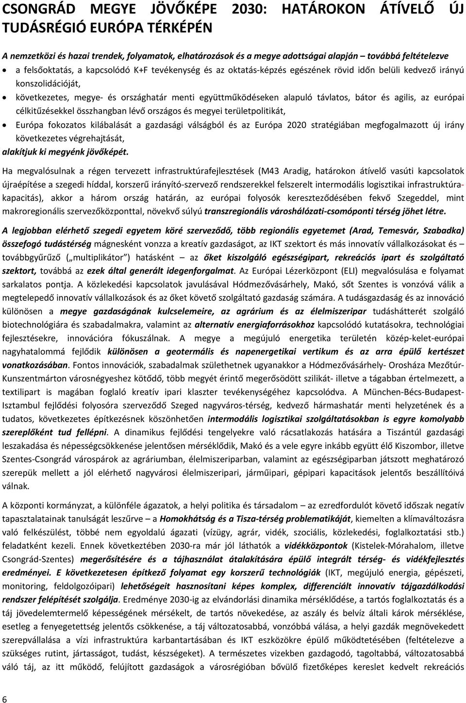 távlatos, bátor és agilis, az európai célkitűzésekkel összhangban lévő országos és megyei területpolitikát, Európa fokozatos kilábalását a gazdasági válságból és az Európa 2020 stratégiában
