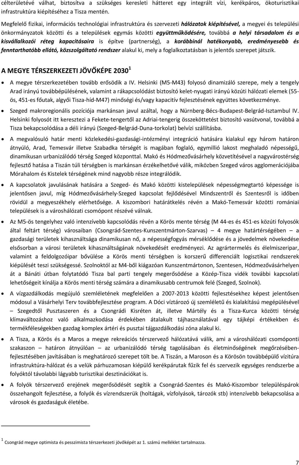 továbbá a helyi társadalom és a kisvállalkozói réteg kapacitásaira is építve (partnerség), a korábbinál hatékonyabb, eredményesebb és fenntarthatóbb ellátó, közszolgáltató rendszer alakul ki, mely a