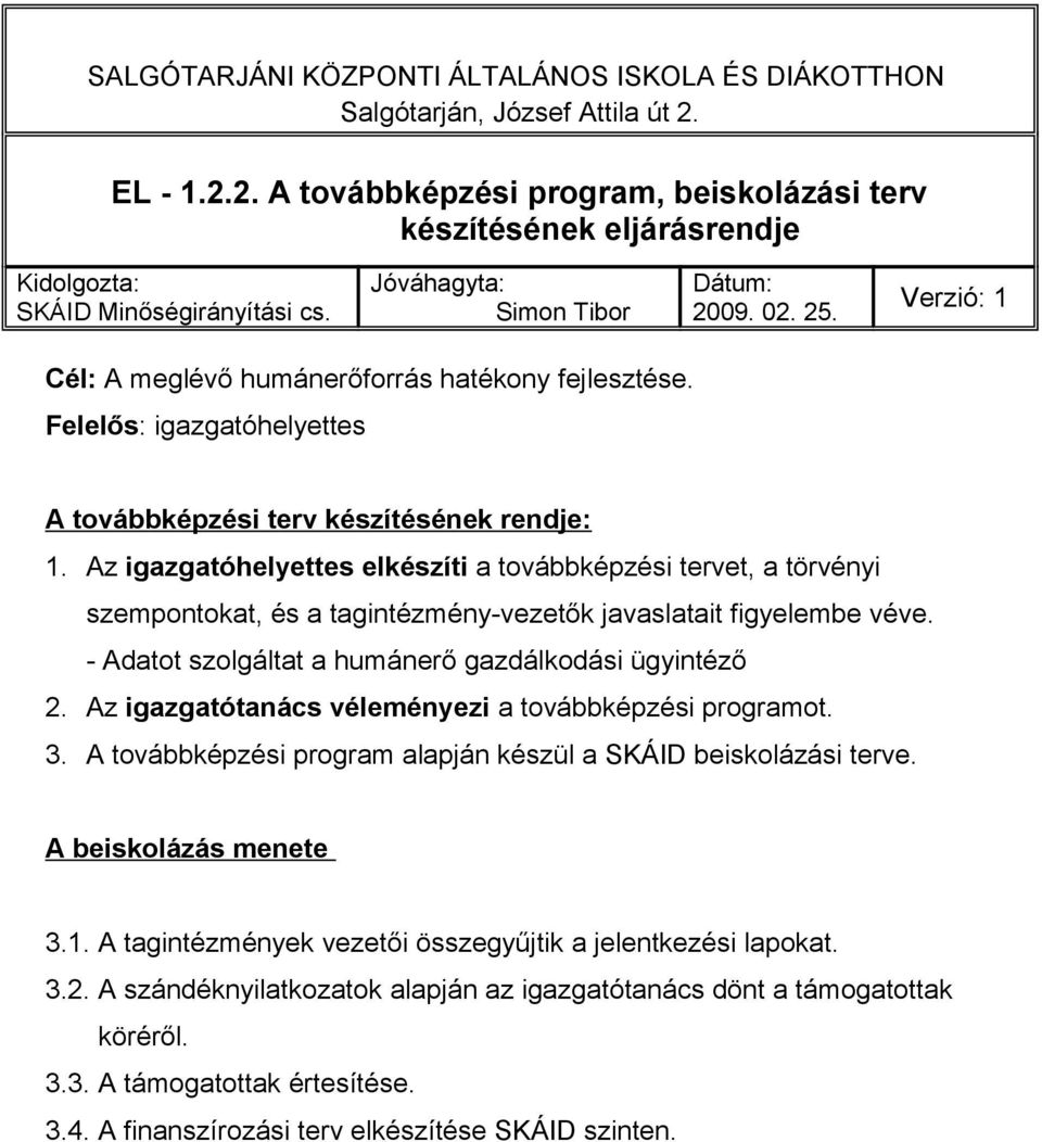 Az igazgatóhelyettes elkészíti a továbbképzési tervet, a törvényi szempontokat, és a tagintézmény-vezetők javaslatait figyelembe véve. - Adatot szolgáltat a humánerő gazdálkodási ügyintéző 2.