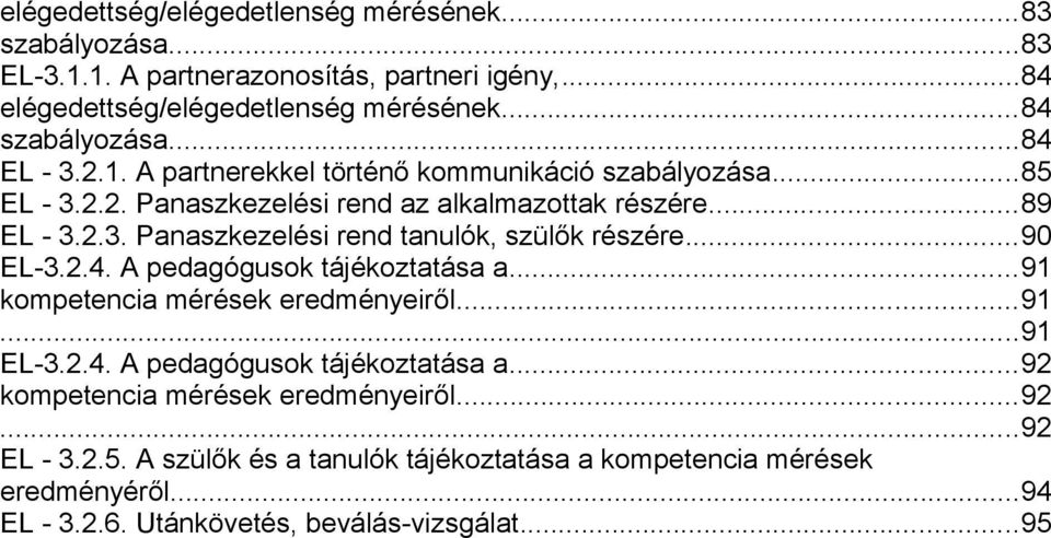 ..90 EL-3.2.4. A pedagógusok tájékoztatása a...91 kompetencia mérések eredményeiről...91...91 EL-3.2.4. A pedagógusok tájékoztatása a...92 kompetencia mérések eredményeiről.