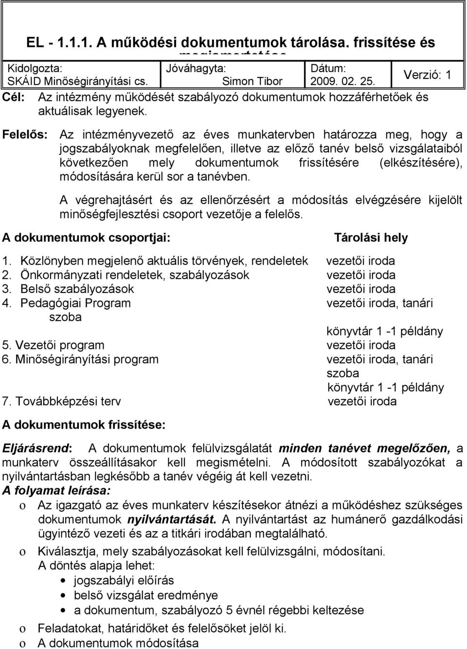 Felelős: Az intézményvezető az éves munkatervben határozza meg, hogy a jogszabályoknak megfelelően, illetve az előző tanév belső vizsgálataiból következően mely dokumentumok frissítésére