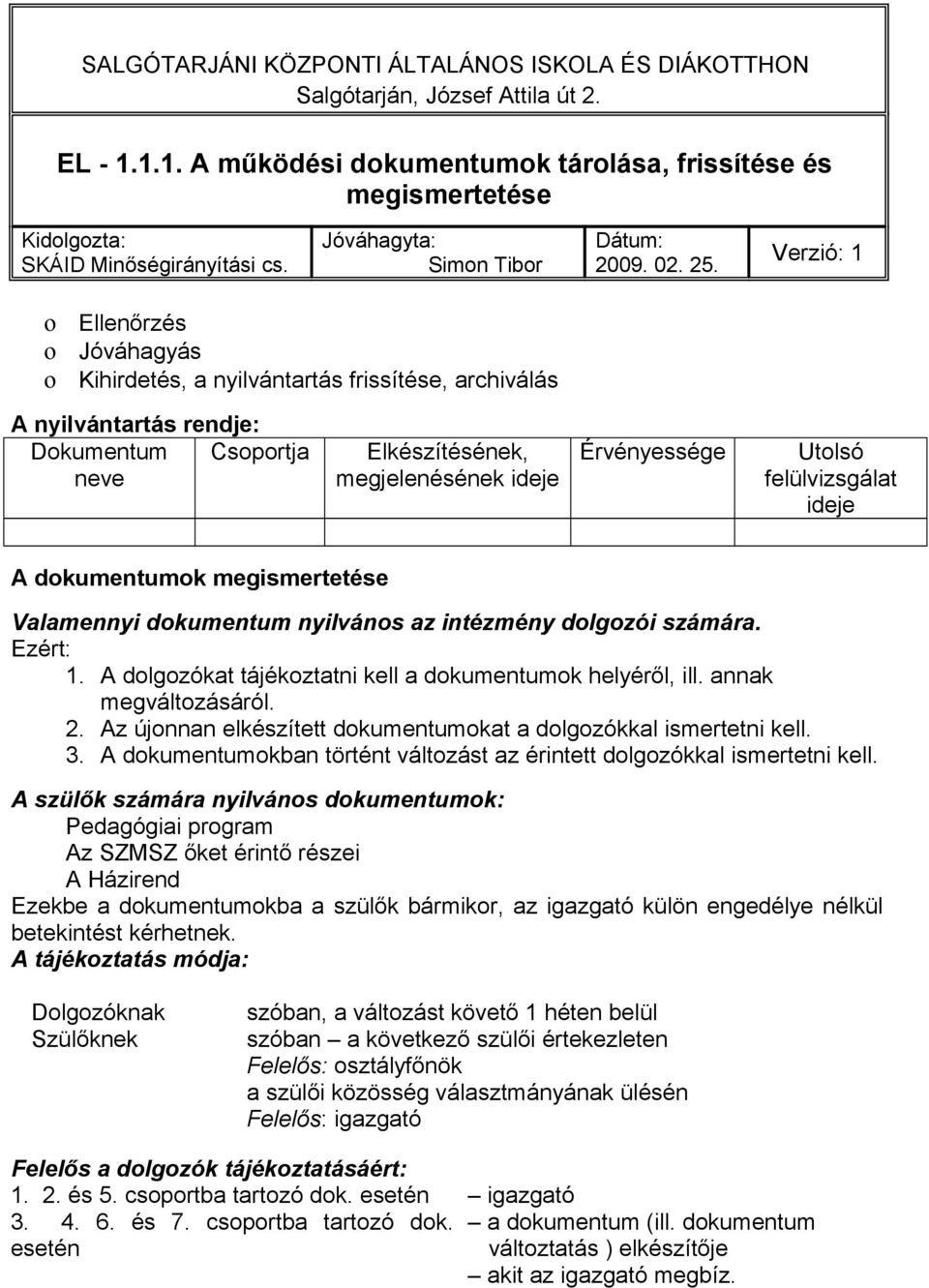 felülvizsgálat ideje A dokumentumok megismertetése Valamennyi dokumentum nyilvános az intézmény dolgozói számára. Ezért: 1. A dolgozókat tájékoztatni kell a dokumentumok helyéről, ill.